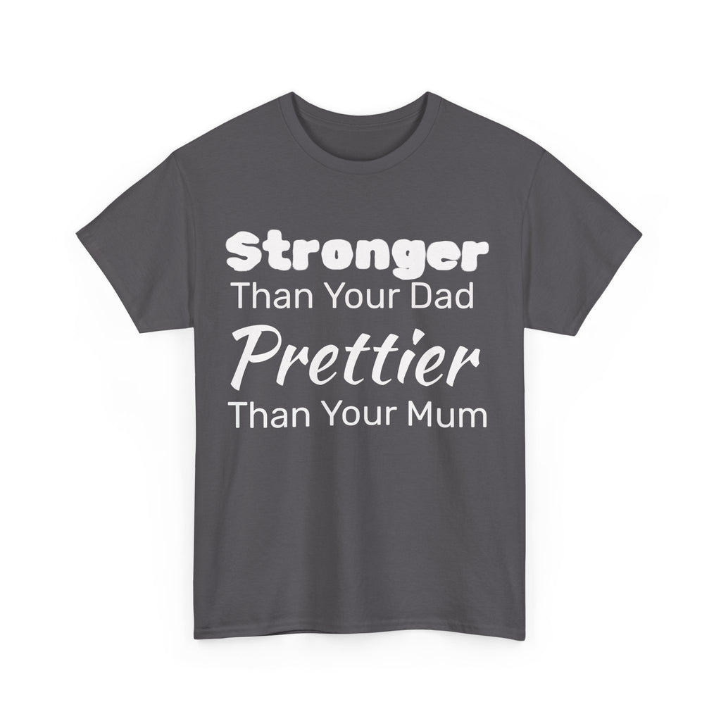 Stronger Than Your Dad, Prettier Than Your Mum Funny Gym Tee Shirt - Offensive Gift T-Shirt