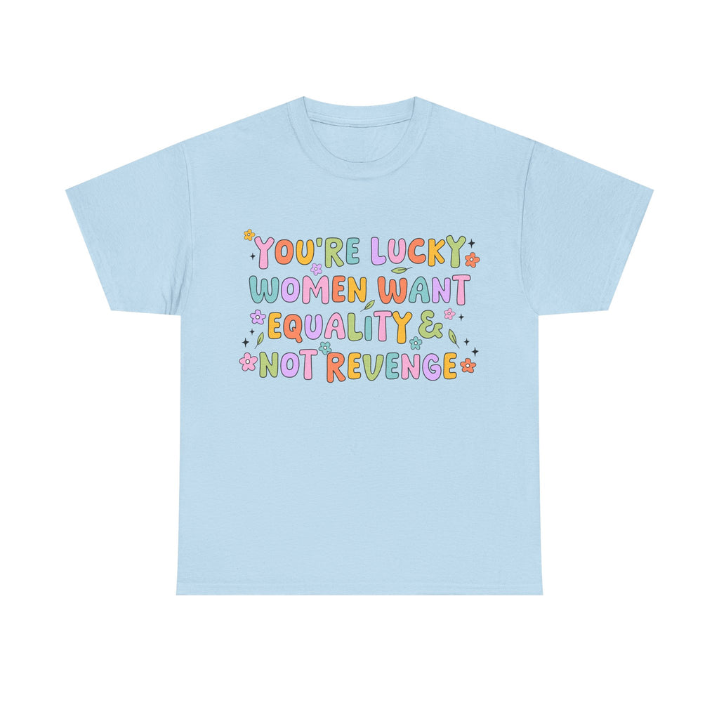 Funny Feminist T-Shirt - Youre  Lucky Women Want Equality Not Revenge - Anti Patriachy Tee Shirt Gift For Feminism