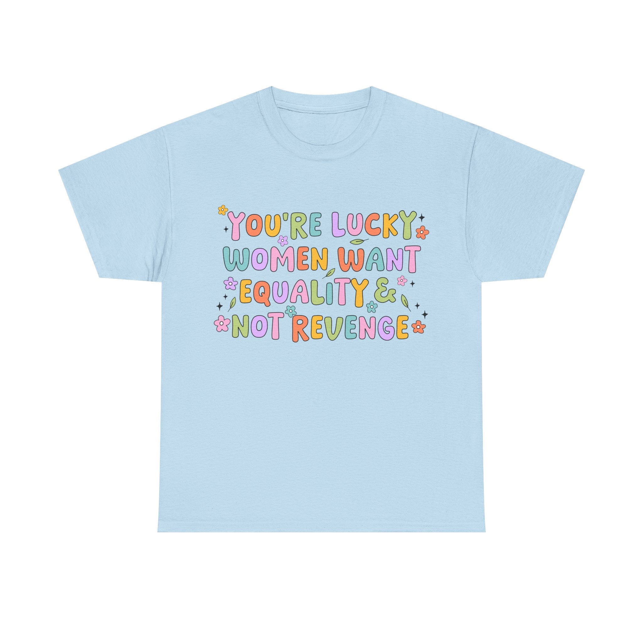 Funny Feminist T-Shirt - Youre  Lucky Women Want Equality Not Revenge - Anti Patriachy Tee Shirt Gift For Feminism