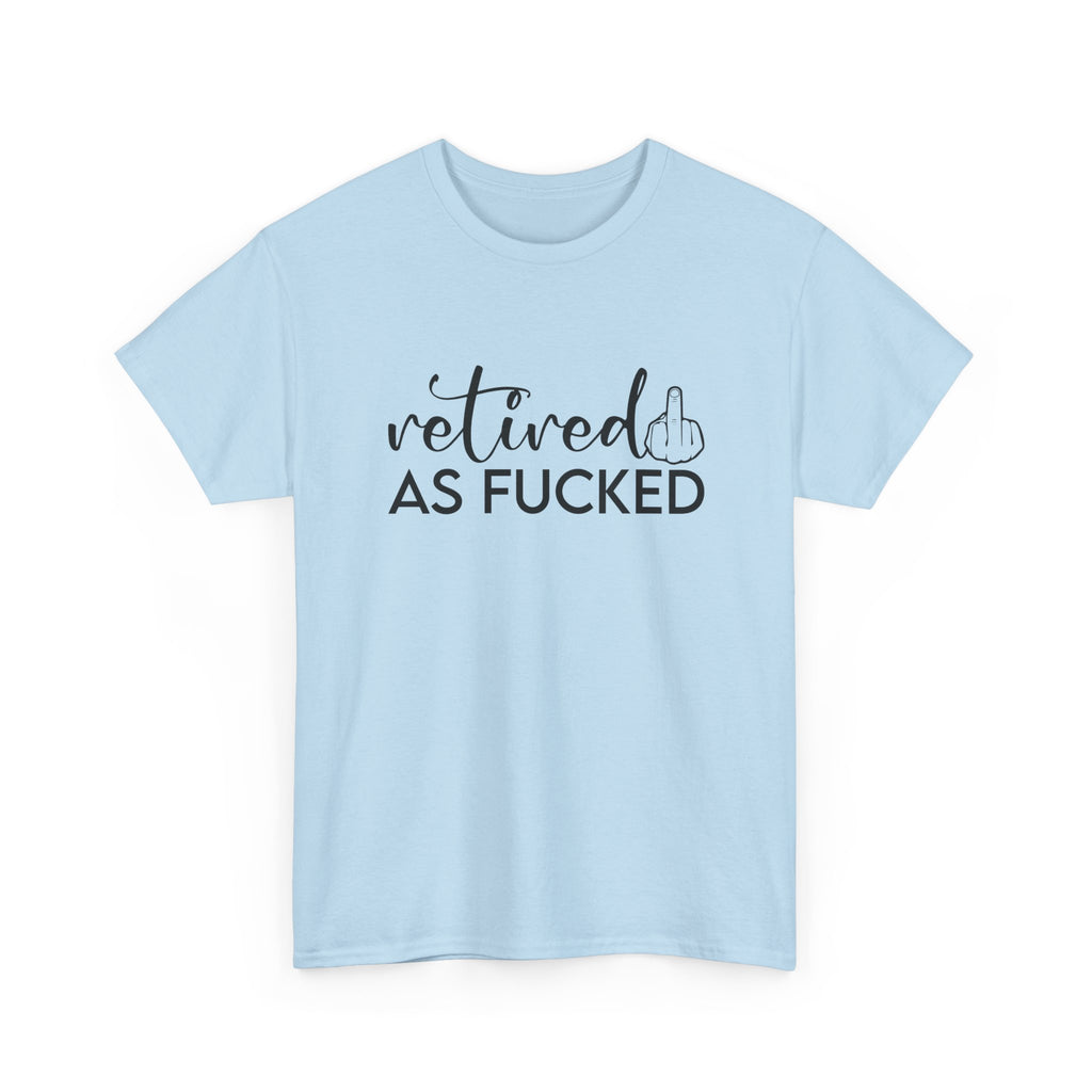 Retired As F*** Tee - Funny Retirement Graphic T-Shirt - Rude Adult Gift Shirt