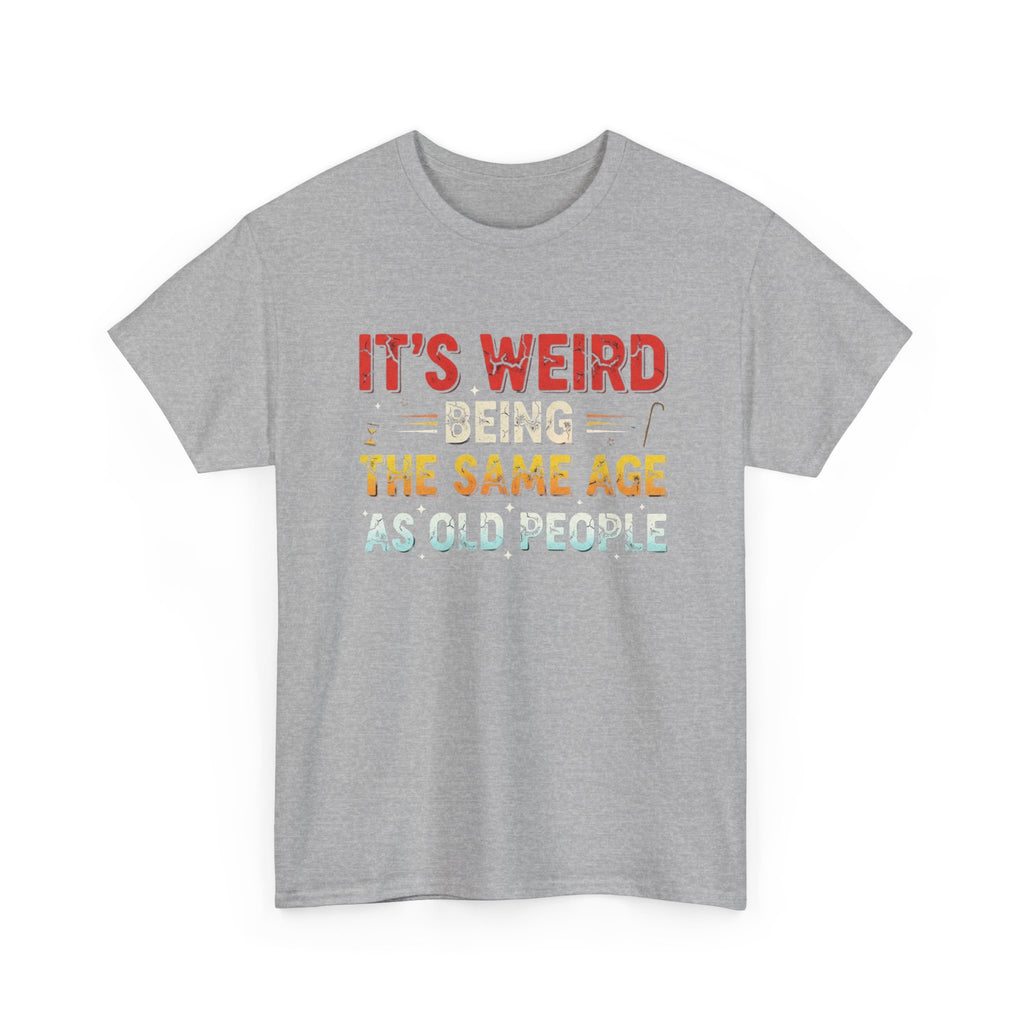 Funny Birthday T-Shirt Gift - It's Weird Being the Same Age as Old People - Bday Tee Shirt