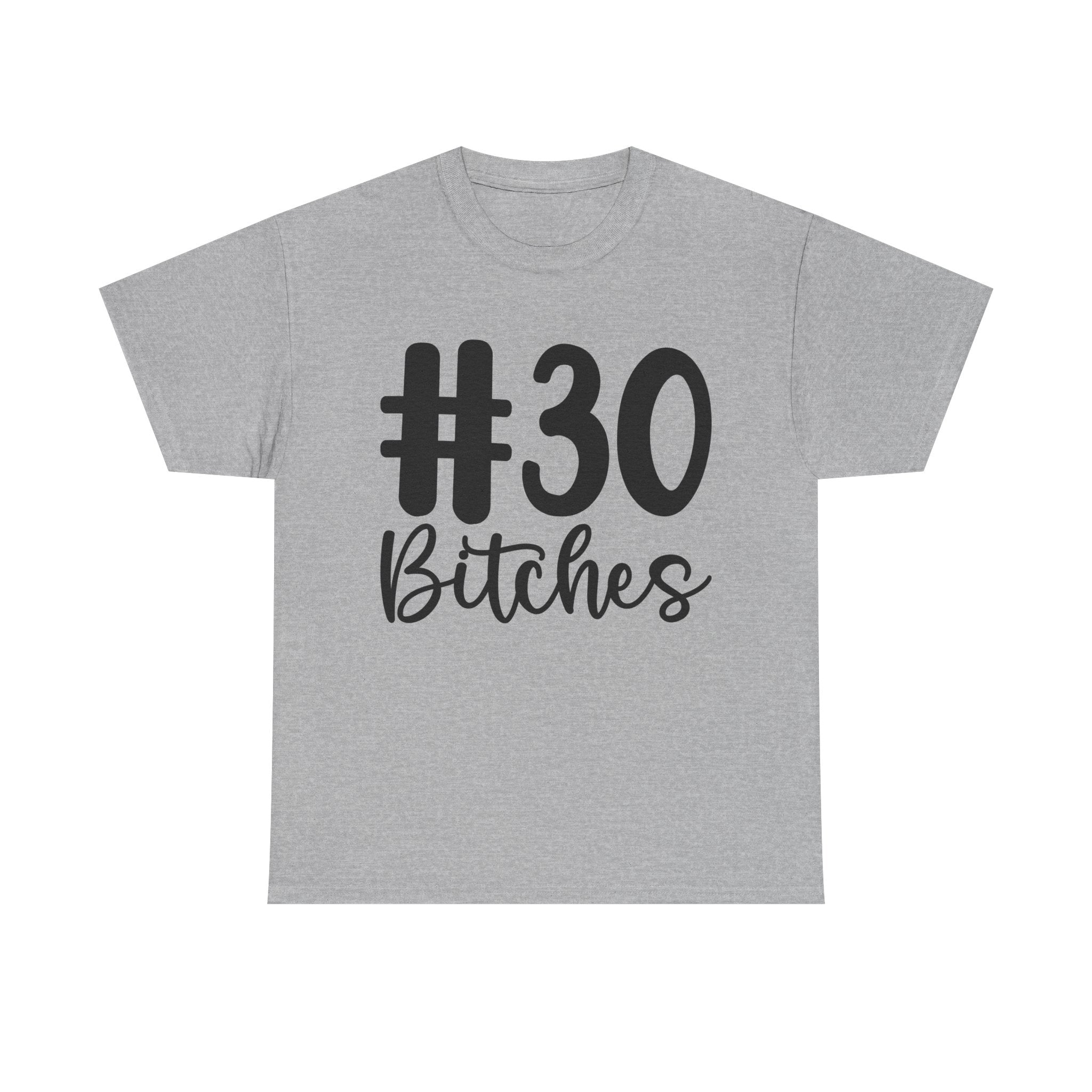 #30 Bitches Tee - 30th Birthday Funny T-Shirt - Gift For Her Him