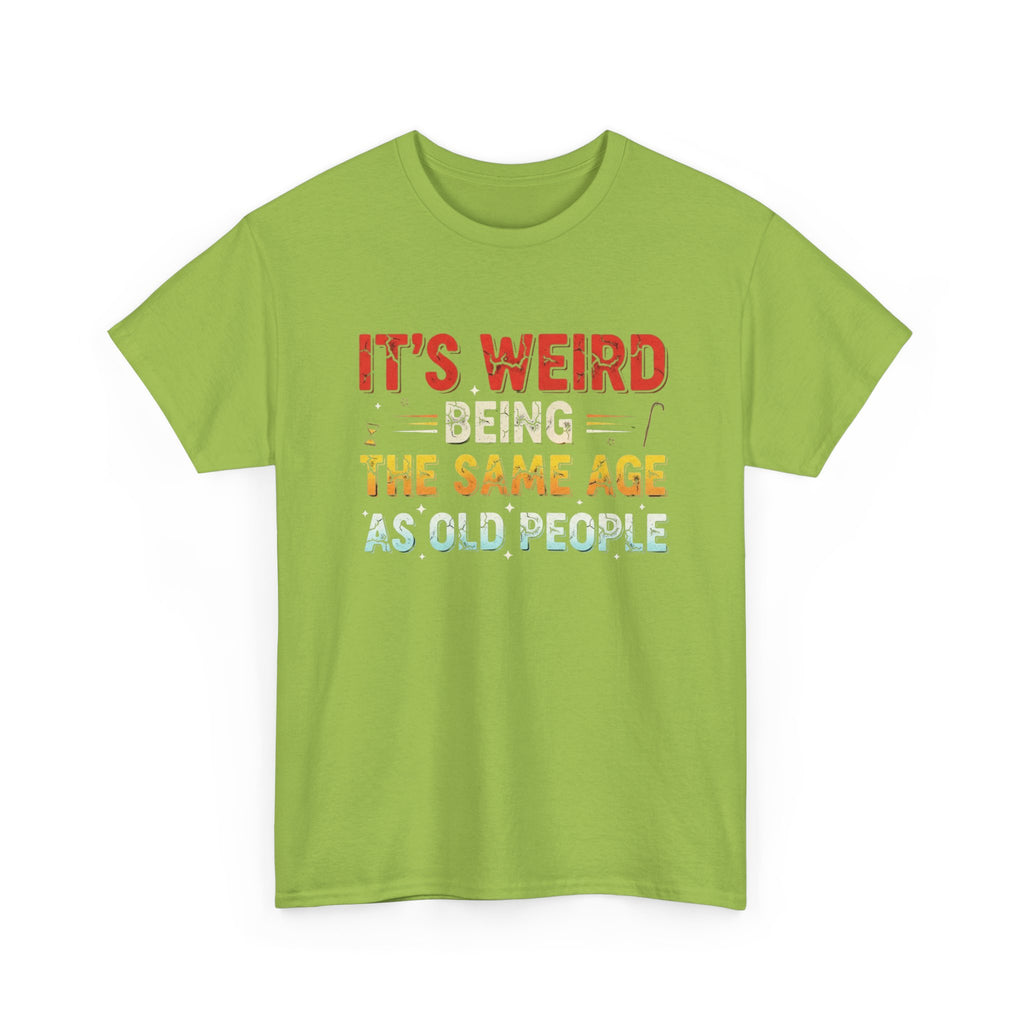 Funny Birthday T-Shirt Gift - It's Weird Being the Same Age as Old People - Bday Tee Shirt