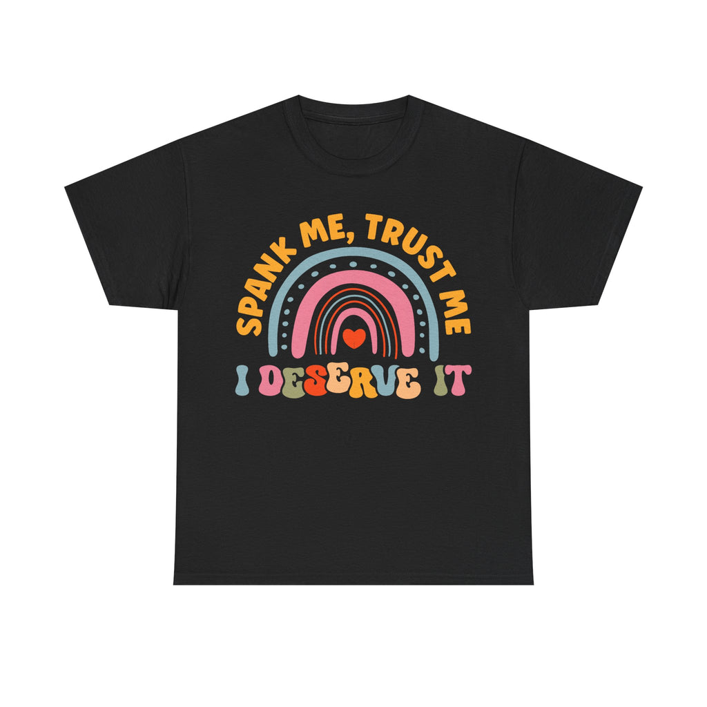 Funny Graphic Tee Shirt - Spank Me Trust Me I Deserve It - Rude Offensive Gift T-Shirt