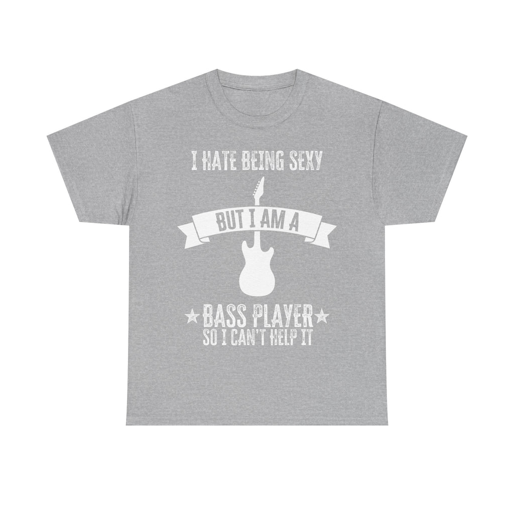 Funny Bass Guitar T-Shirt - I Hate Being Sexy But I Am a Bass Player - Tee Shirt Gift For Bassist
