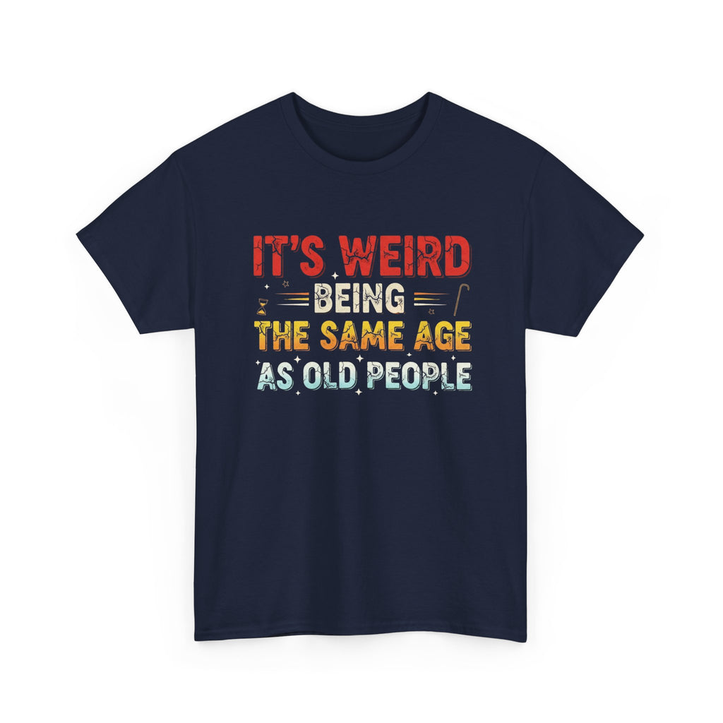 Funny Birthday T-Shirt Gift - It's Weird Being the Same Age as Old People - Bday Tee Shirt