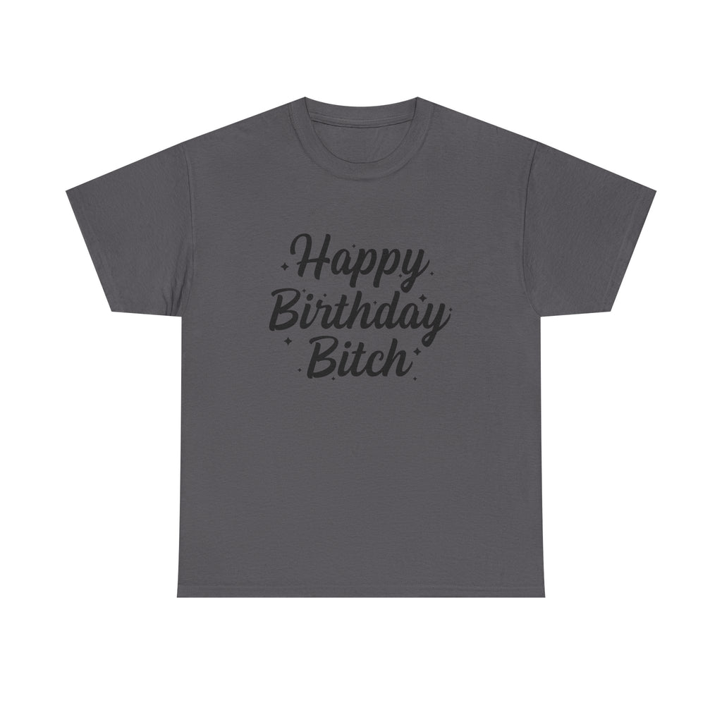 Birthday Tee Shirt - Happy Birthday Bitch - Funny Adult Graphic T-Shirt Gift