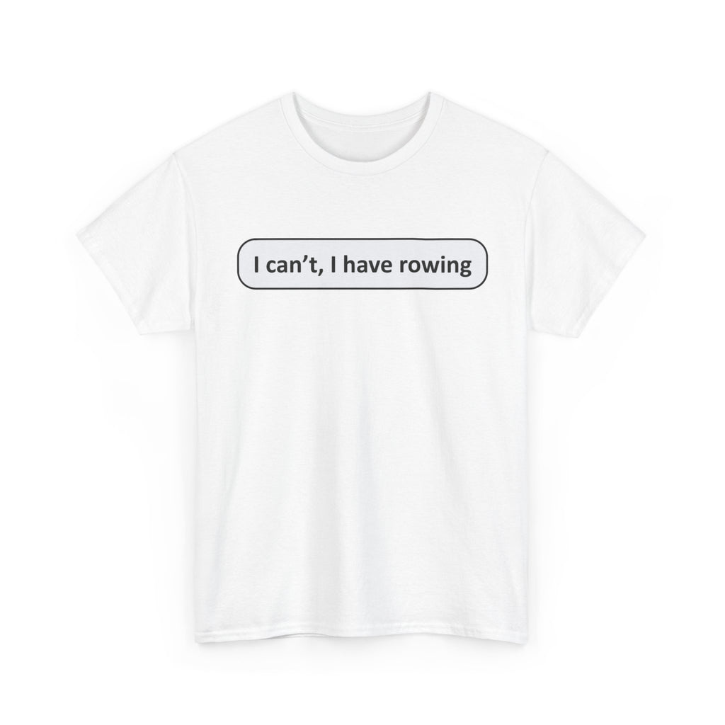 Funny Rowing Tee Shirt - I Cant I Have Rowing - T-Shirt Gift For Rowers - Birthday Present for Rower