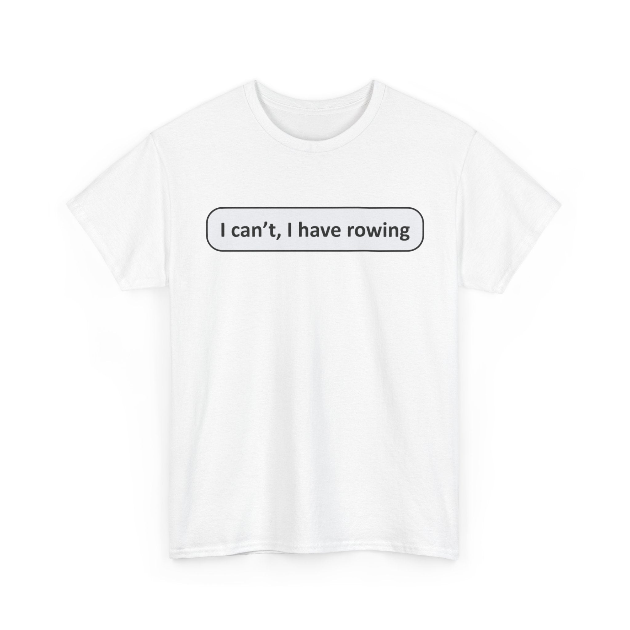 Funny Rowing Tee Shirt - I Cant I Have Rowing - T-Shirt Gift For Rowers - Birthday Present for Rower