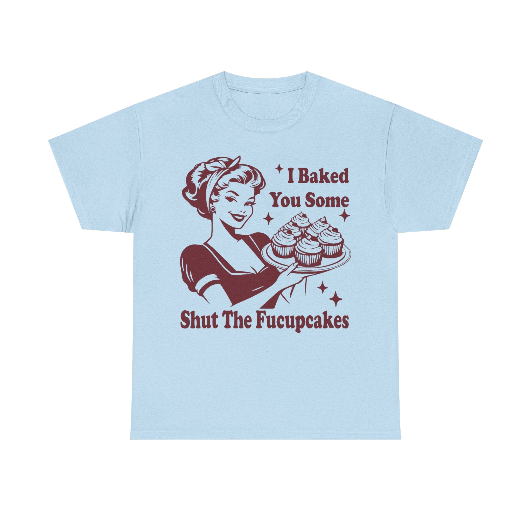 I Baked You Some Shut The Fucupcakes - Offensive Valentine Gift Tee Shirt - Funny Rude Adult T-Shirt