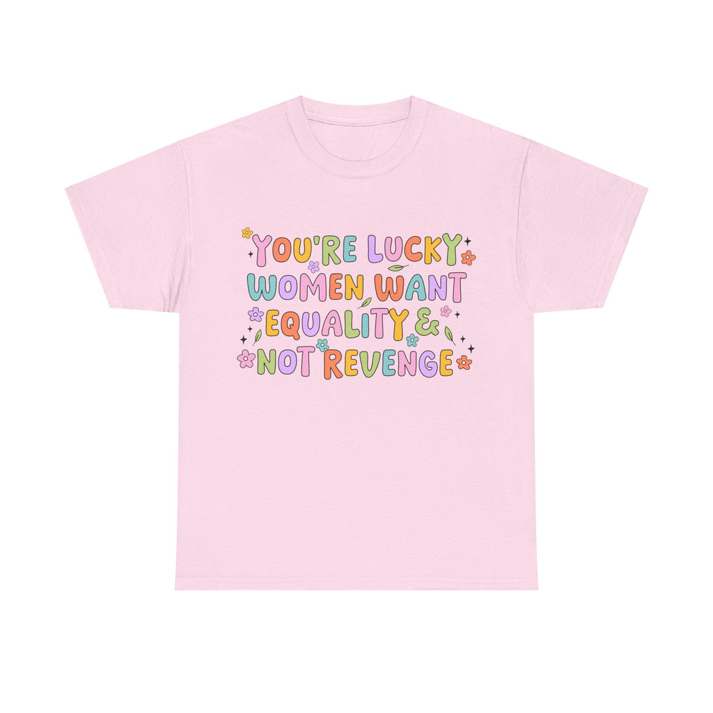 Funny Feminist T-Shirt - Youre  Lucky Women Want Equality Not Revenge - Anti Patriachy Tee Shirt Gift For Feminism