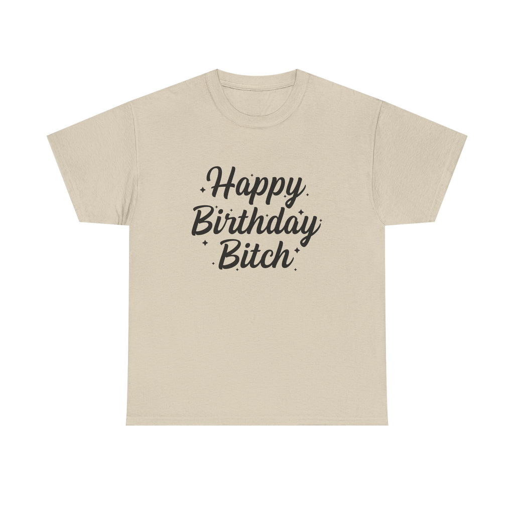 Birthday Tee Shirt - Happy Birthday Bitch - Funny Adult Graphic T-Shirt Gift