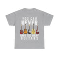 Guitar Lover T-Shirt - You Can Never Have Too Many Guitars - Gift Tee Shirt For Guitarist