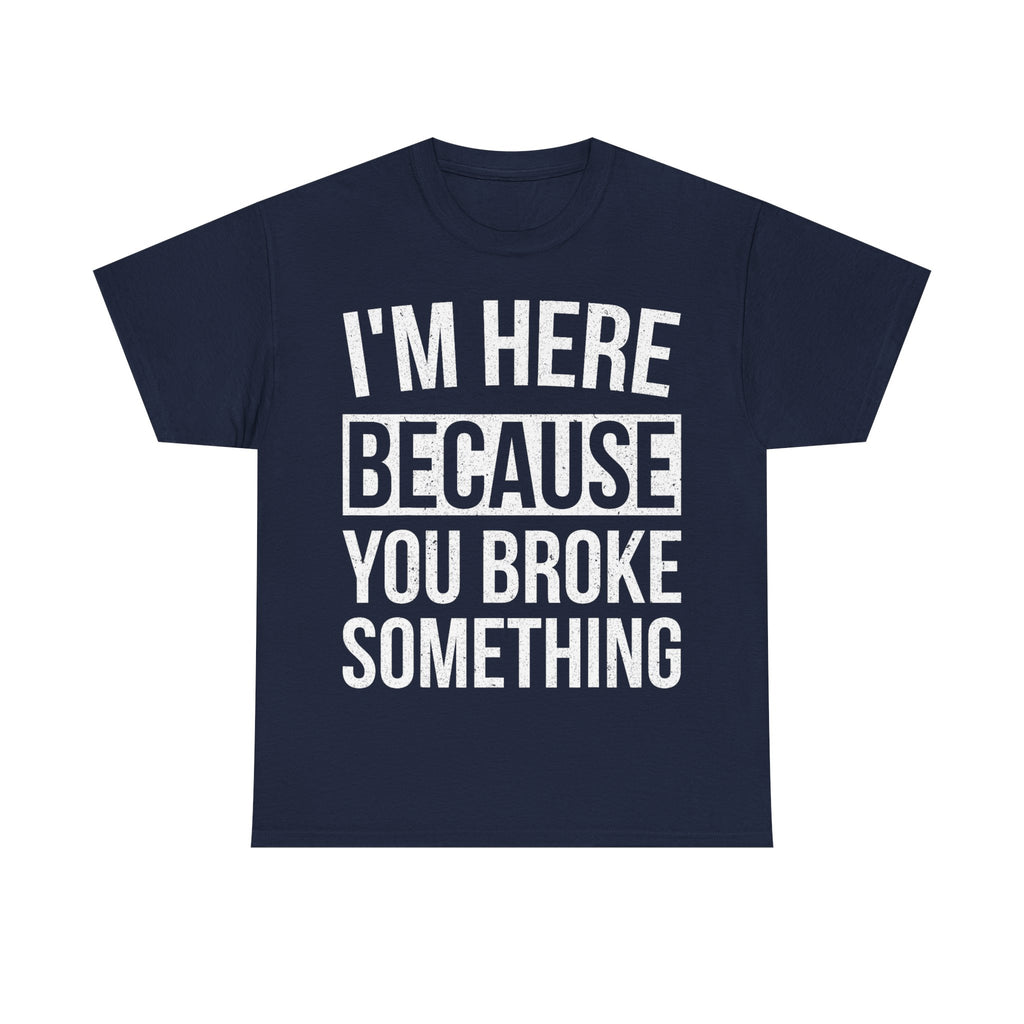 Mechanic T-Shirt - I'm Here Because You Broke Something - Tee Shirt Gift For Plumber Electrician Builder