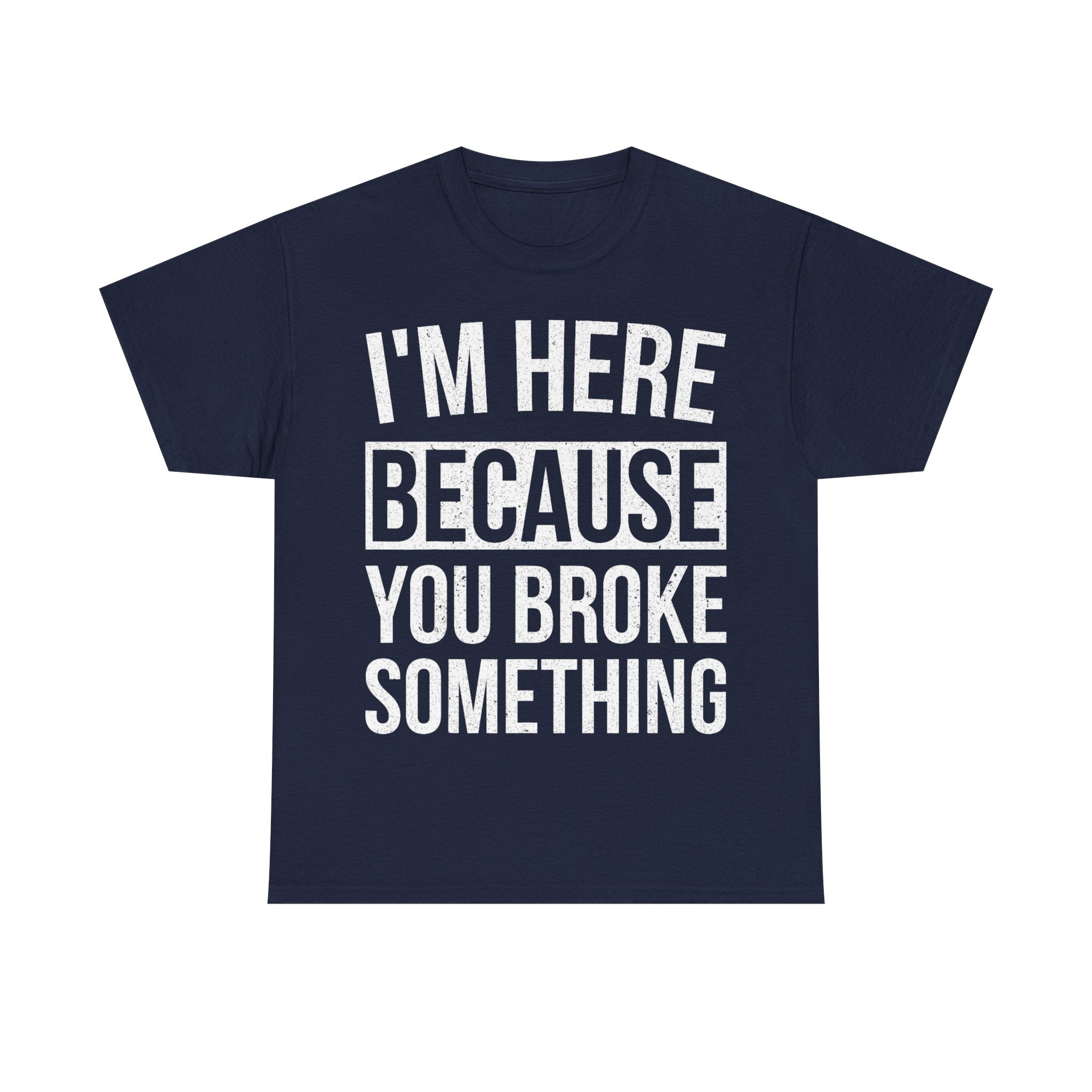 Mechanic Handy Man T-Shirt - I'm Here Because You Broke Something - Funny Tee Shirt Gift