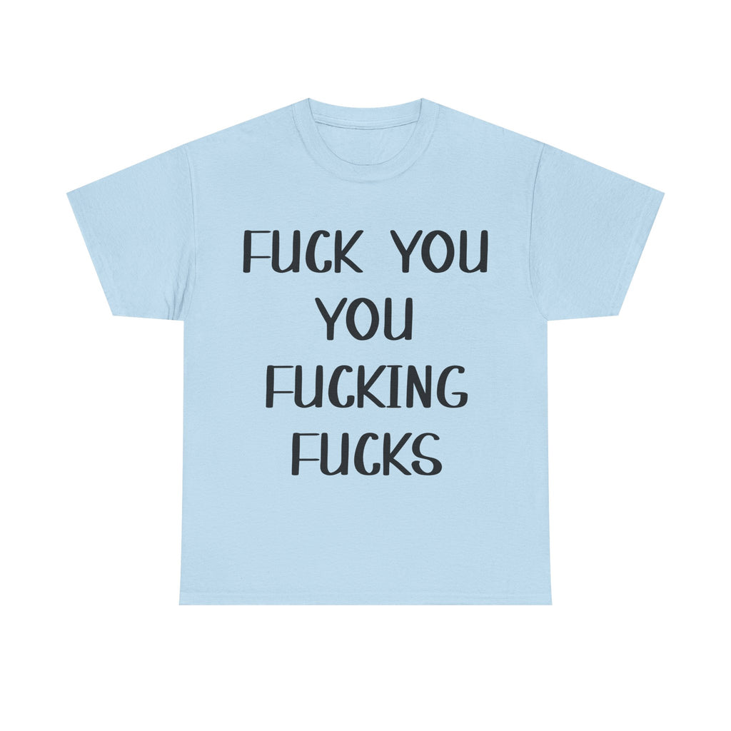 Graphic Tee - Fuck You You Fucking Fucks - Rude, offensive, Funny, Adult T-Shirt