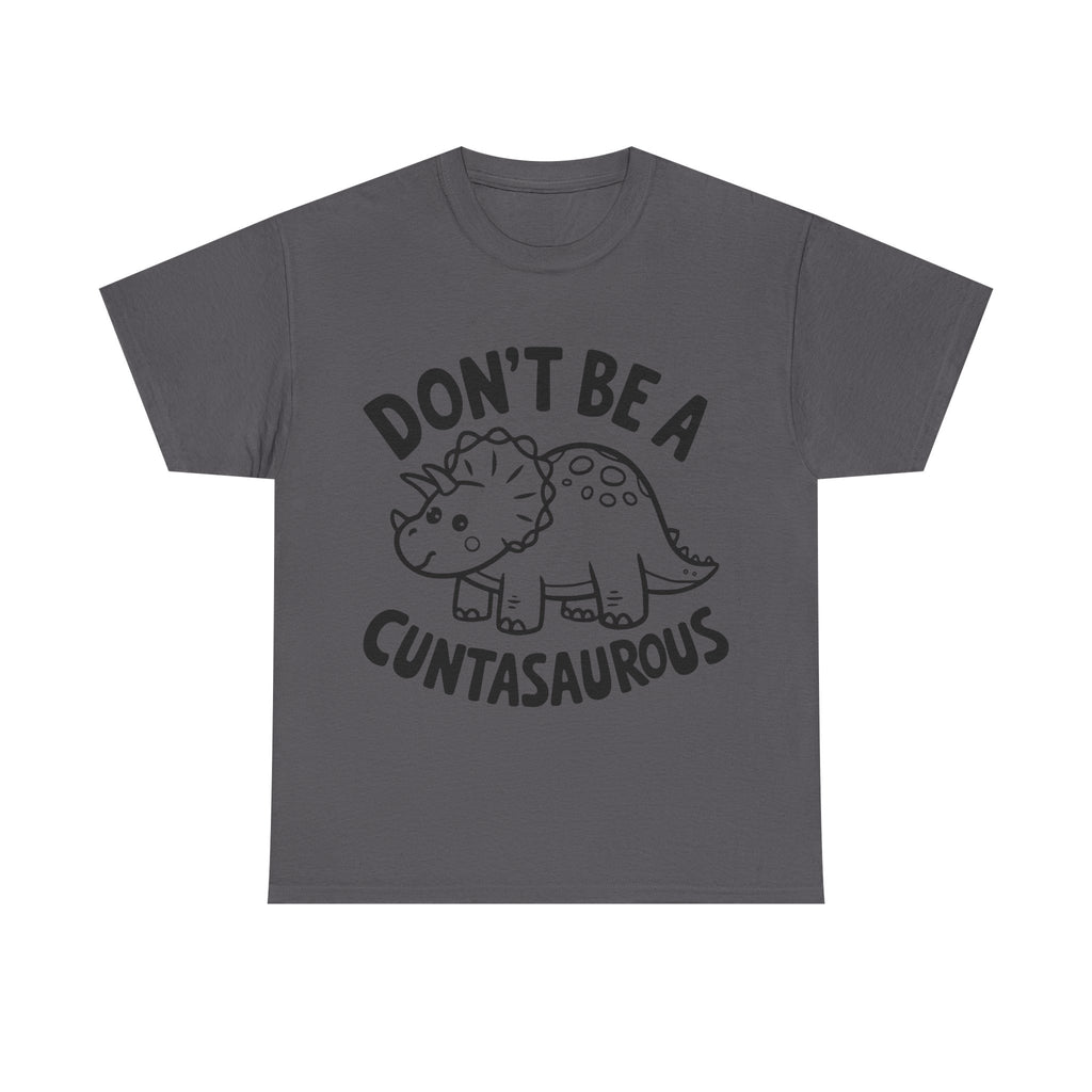 T-Shirt - Don't Be a Cuntasaurous - Funny Rude Offensive Dino Gift Tee Shirt