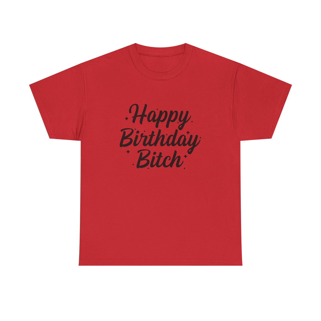 Birthday Tee Shirt - Happy Birthday Bitch - Funny Adult Graphic T-Shirt Gift