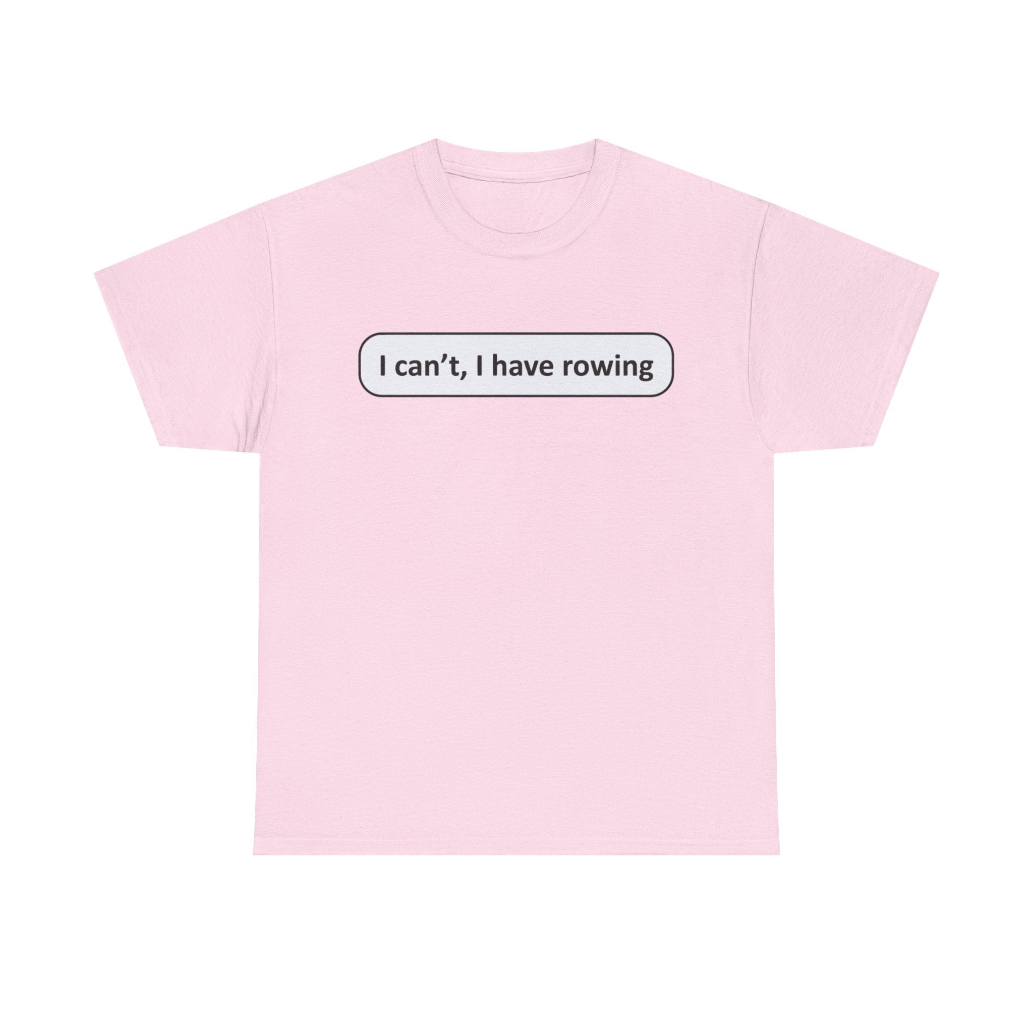 Funny Rowing Tee Shirt - I Cant I Have Rowing - T-Shirt Gift For Rowers - Birthday Present for Rower