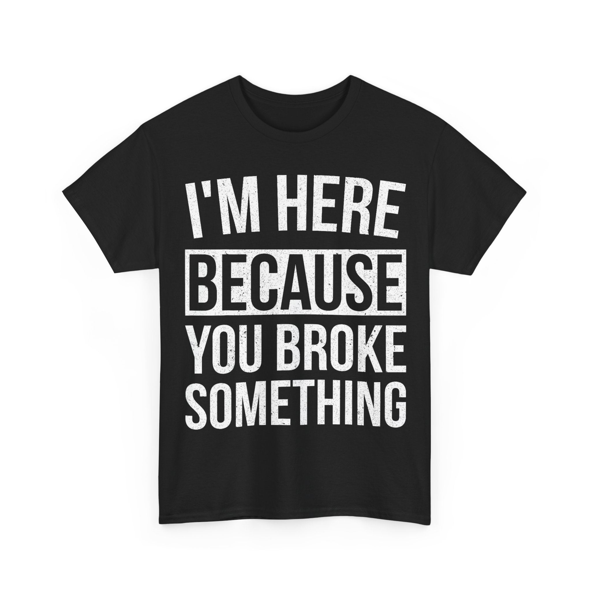 Funny Mechanic Handy Man T-Shirt - I'm Here Because You Broke Something - Tee Shirt Gift For Plumber Electrician Builder