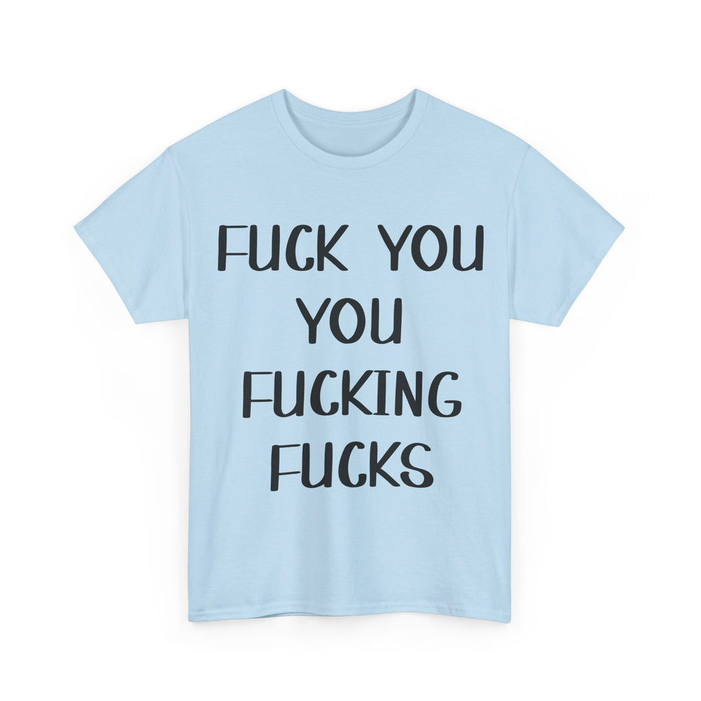 Graphic Tee - Fuck You You Fucking Fucks - Rude, offensive, Funny, Adult T-Shirt