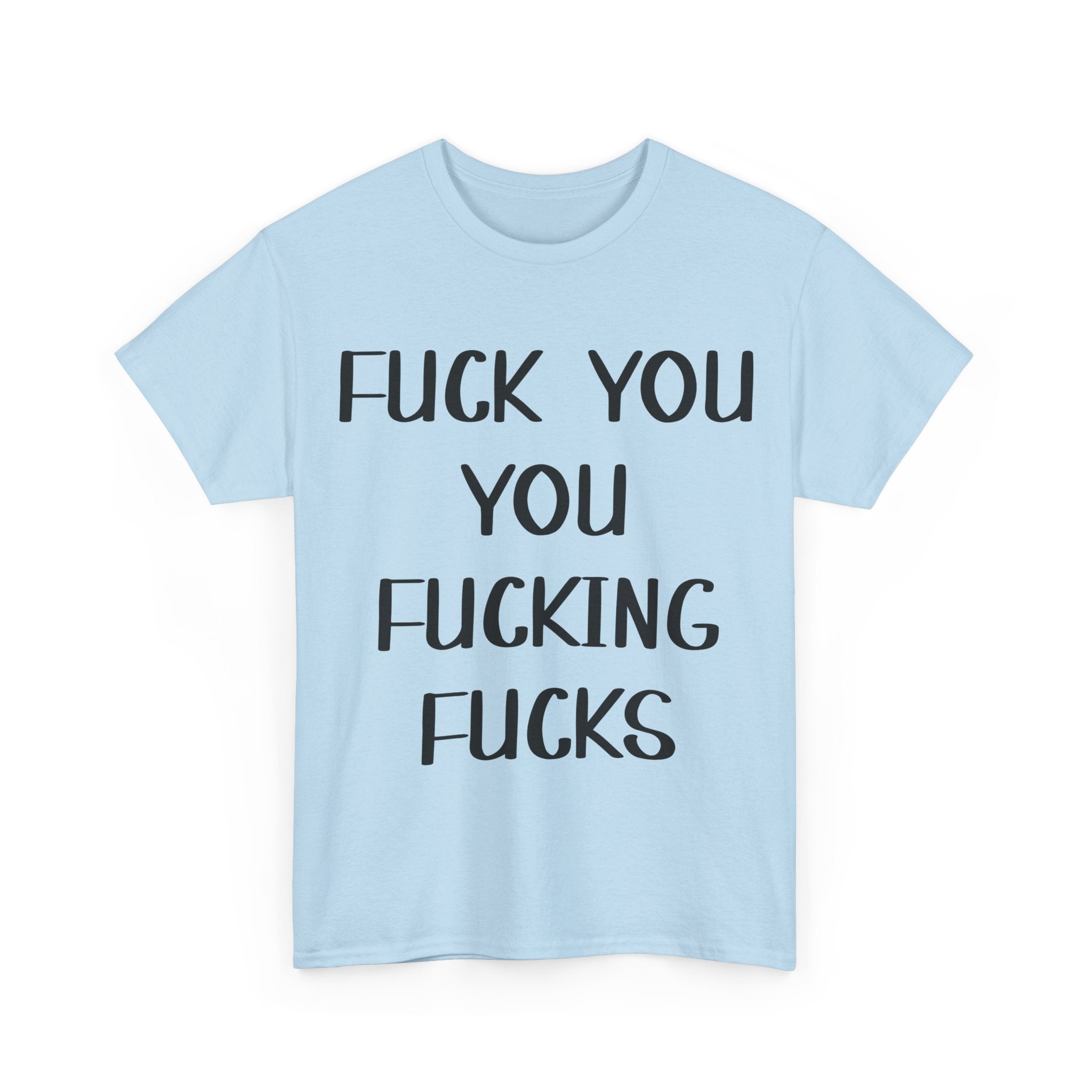 Graphic Tee - Fuck You You Fucking Fucks - Rude, offensive, Funny, Adult T-Shirt
