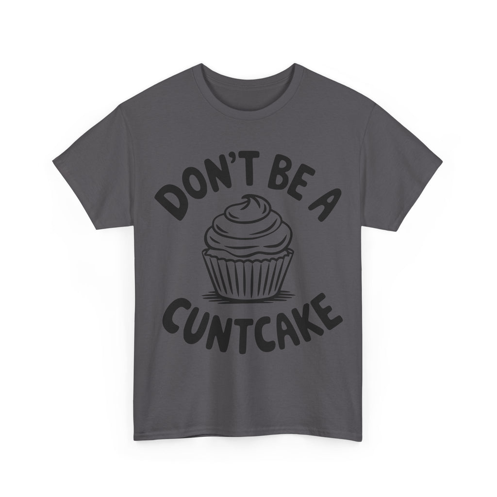 Graphic Tee - Don't Be a Cuntcake - Cupcake Sarcastic Adult Funny T-Shirt