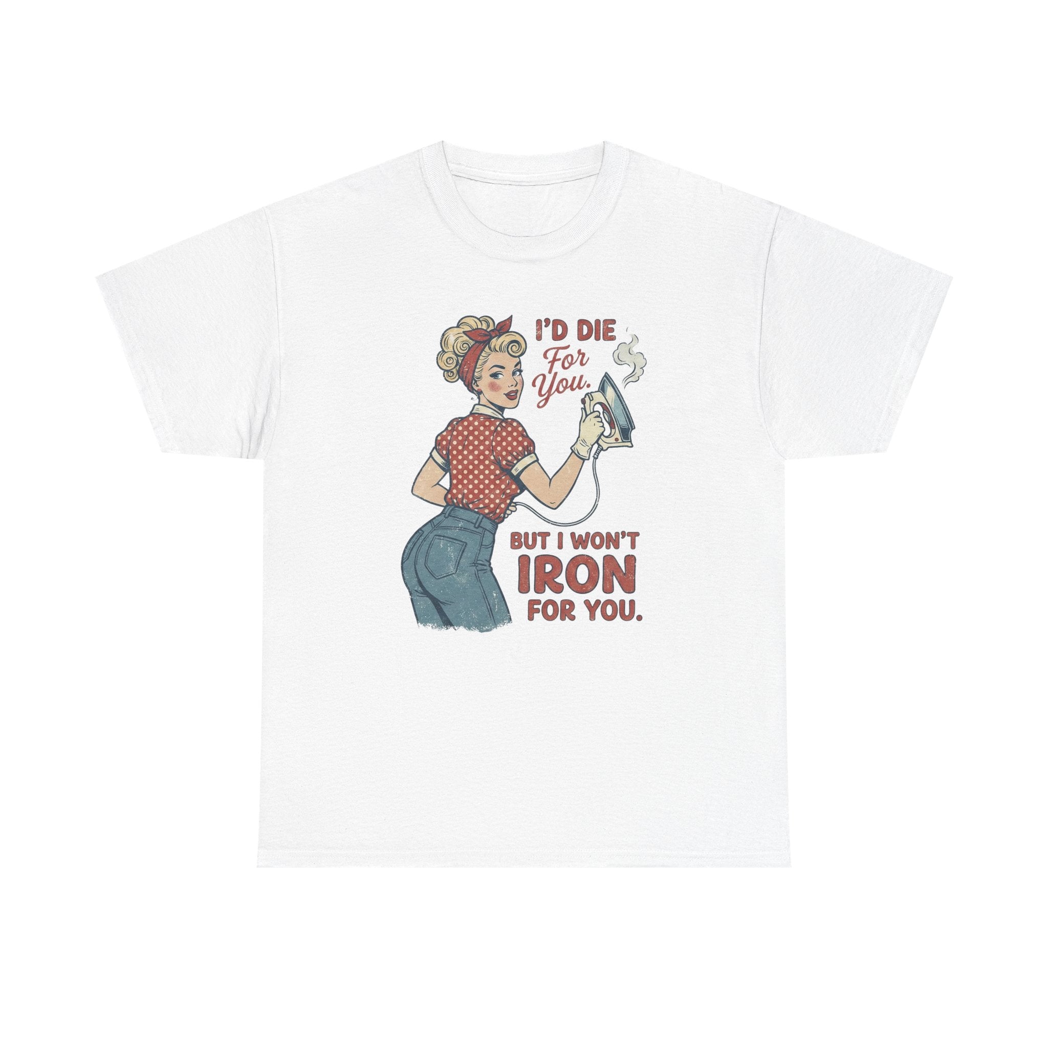 Vintage Rosie Ironing Tee Shirt - I'd Die For You But I Won't Iron For You - Valentine T-Shirt