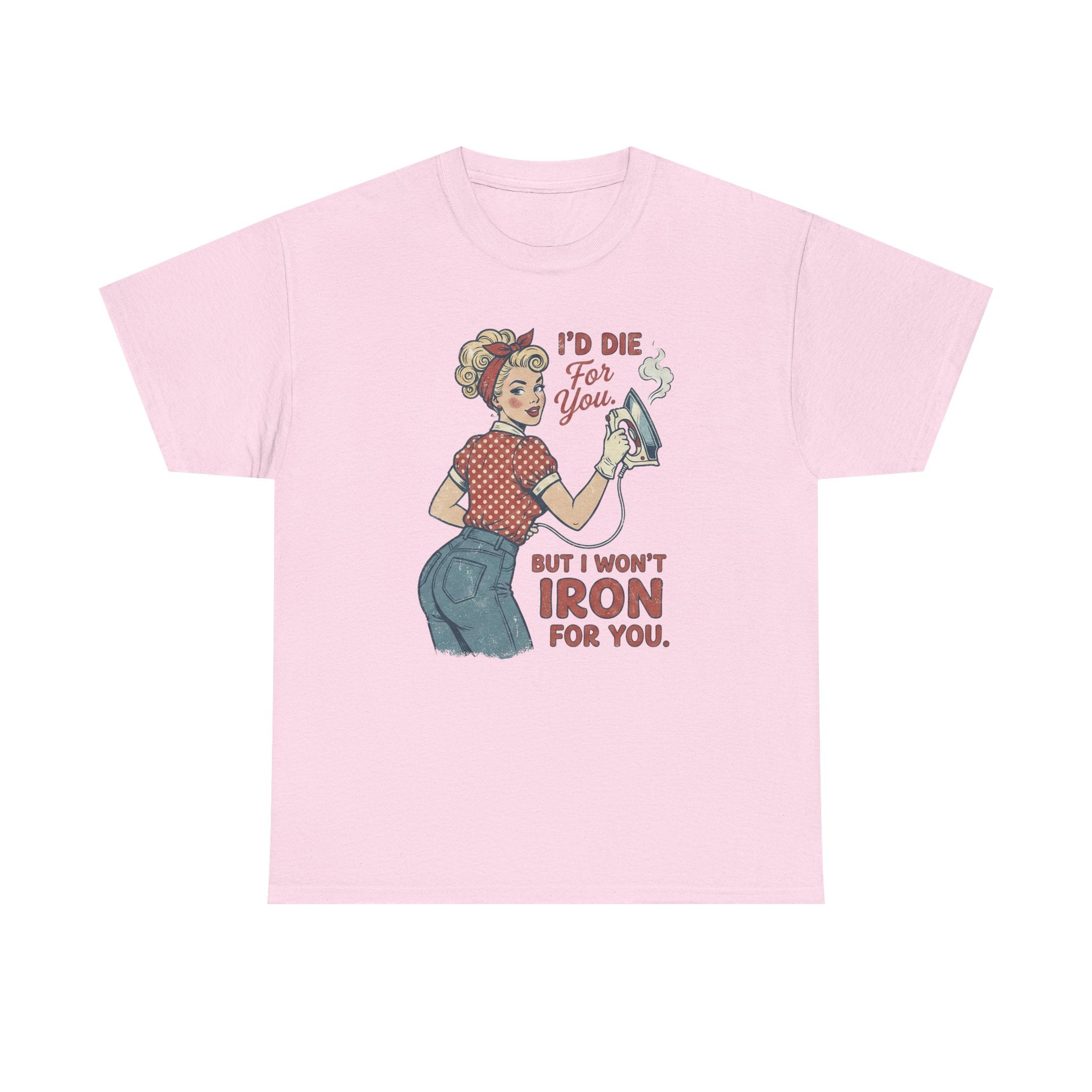 Vintage Rosie Ironing Tee Shirt - I'd Die For You But I Won't Iron For You - Valentine T-Shirt