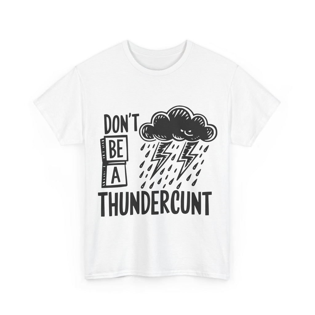 T-Shirt - Don't Be a Thundercunt - Rude Adult Funny Gift Tee - Offensive Gift