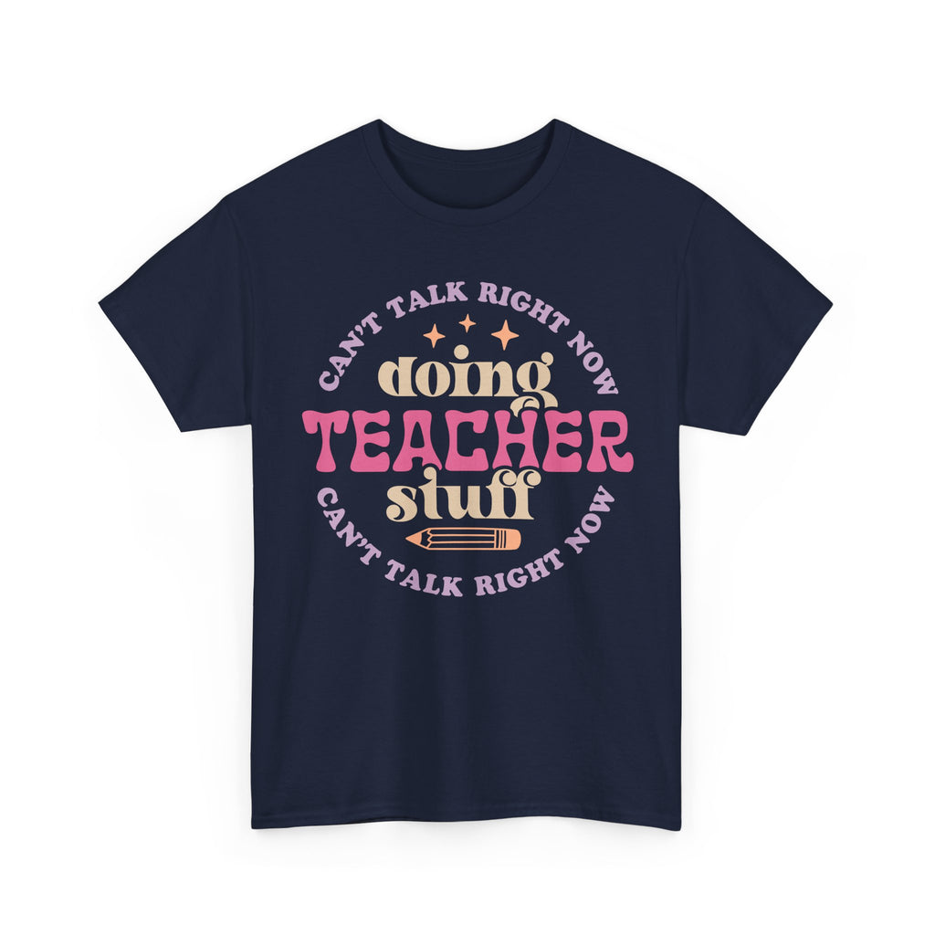Can't Talk Right Now Doing Teacher Stuff Tee Shirt - Funny T-Shirt Gift For Teachers - NEW