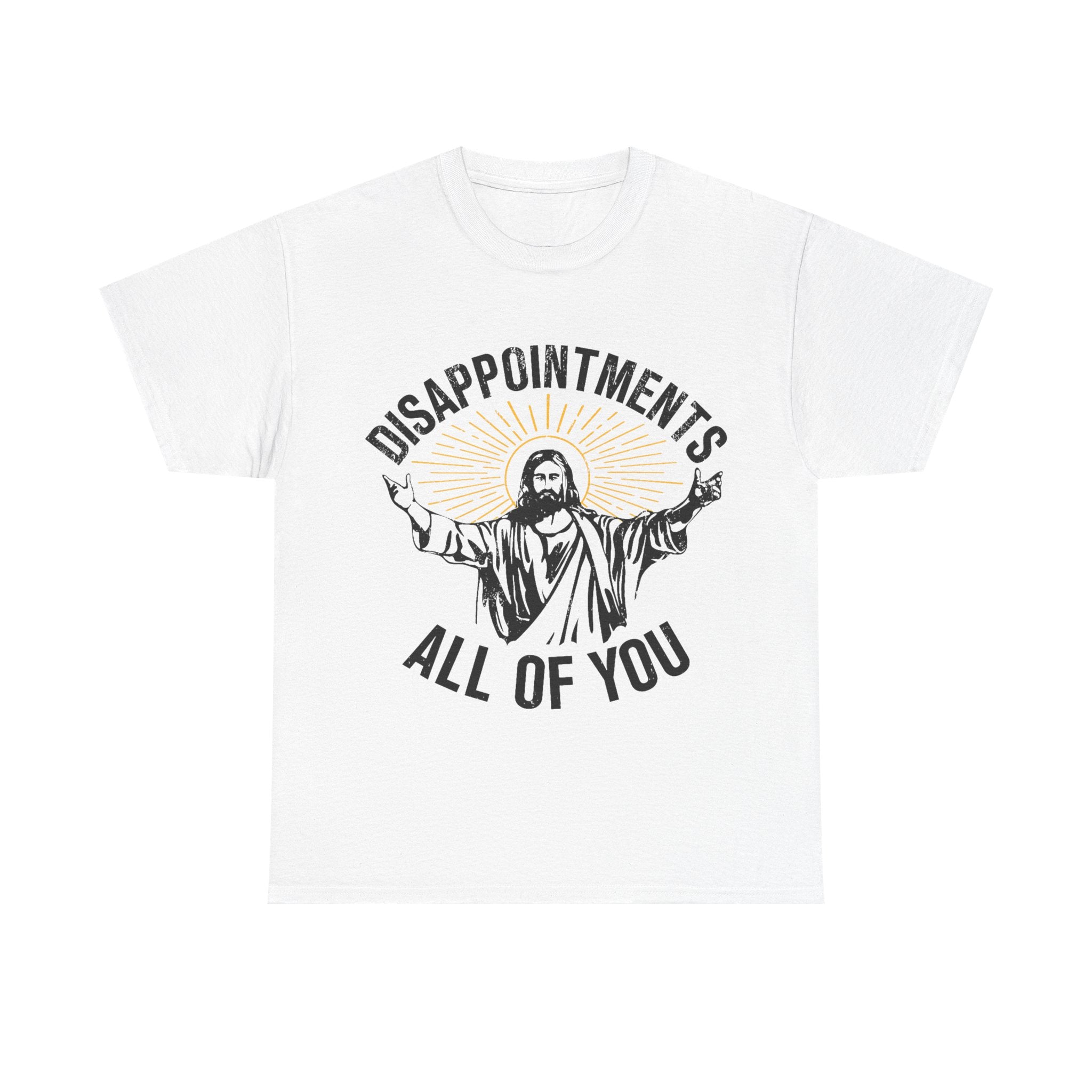 Disappointments All Of You T-Shirt - Funny Jesus Graphic Tee Shirt Christmas Gift