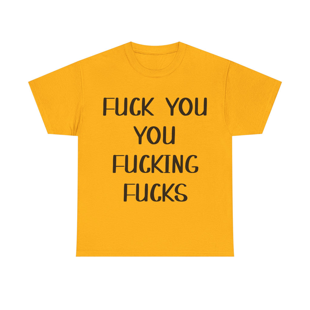 Graphic Tee - Fuck You You Fucking Fucks - Rude, offensive, Funny, Adult T-Shirt