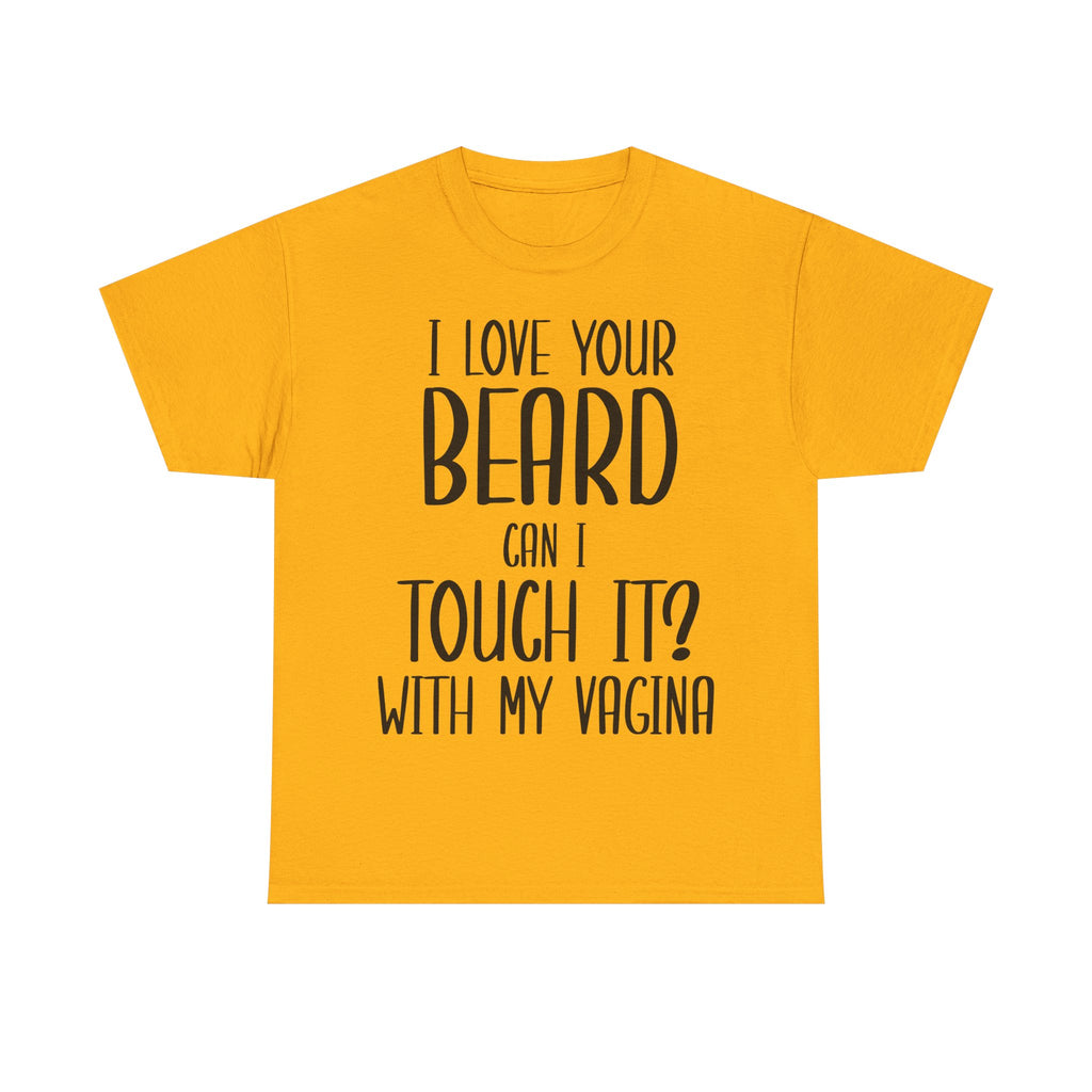 T-Shirt - I Love Your Beard Can I Touch It With My Vagina - Funny Rude Adult Tee