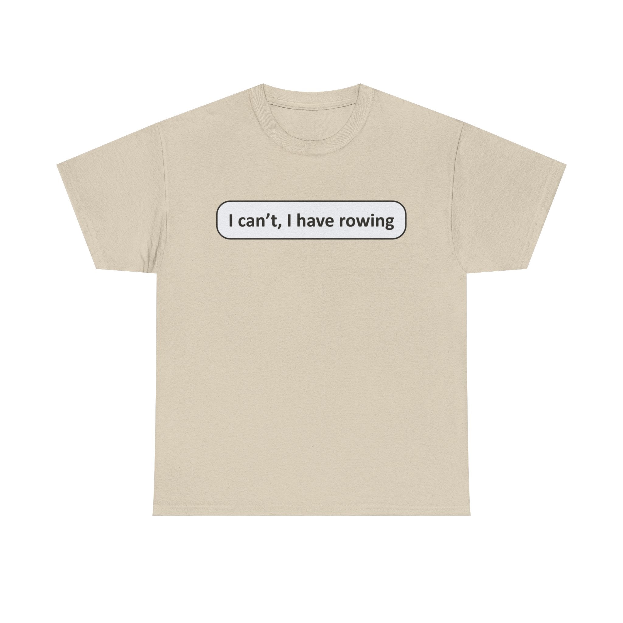 Funny Rowing Tee Shirt - I Cant I Have Rowing - T-Shirt Gift For Rowers - Birthday Present for Rower