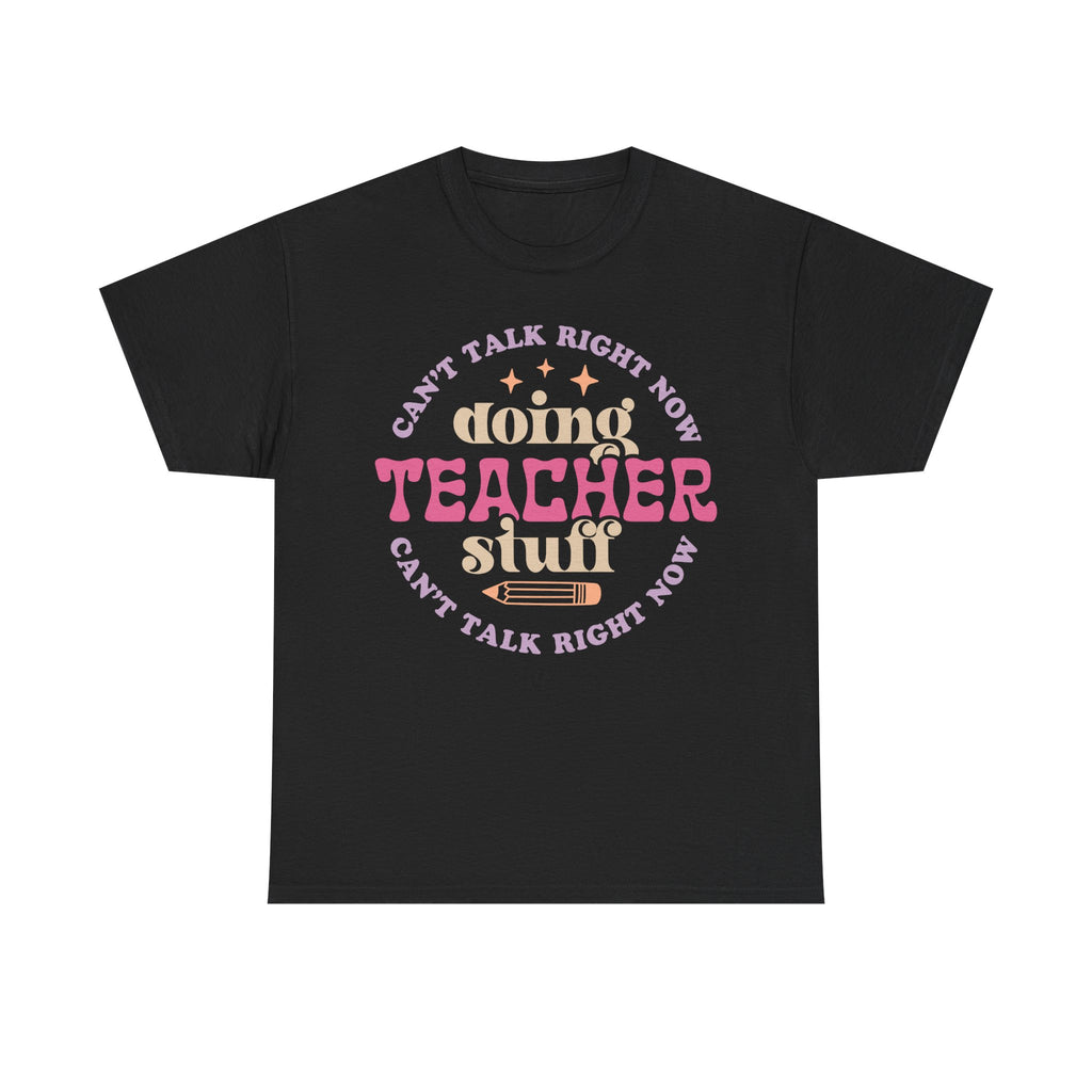 Can't Talk Right Now Doing Teacher Stuff Tee Shirt - Funny T-Shirt Gift For Teachers - NEW