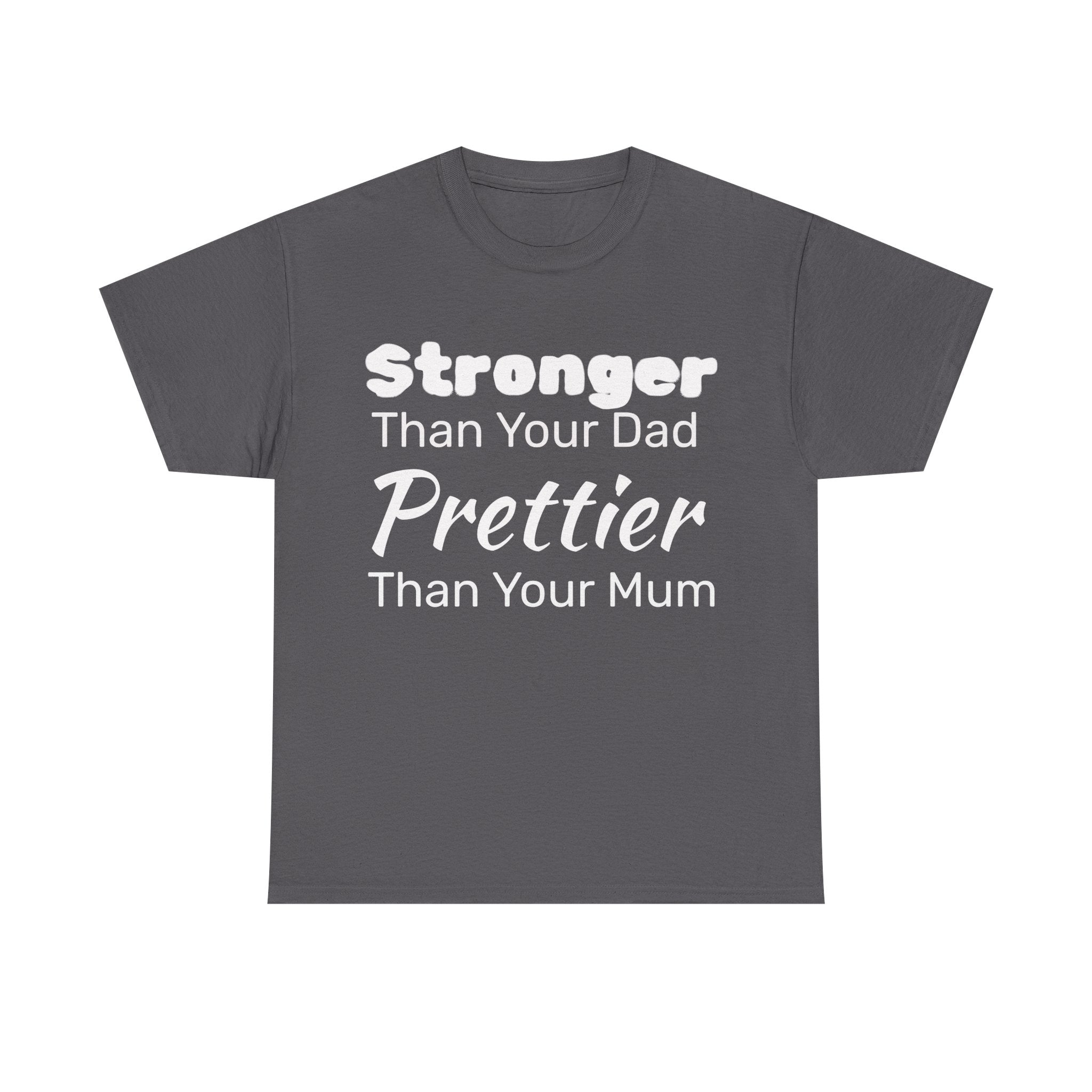 Stronger Than Your Dad, Prettier Than Your Mum Funny Gym Tee Shirt - Offensive Gift T-Shirt