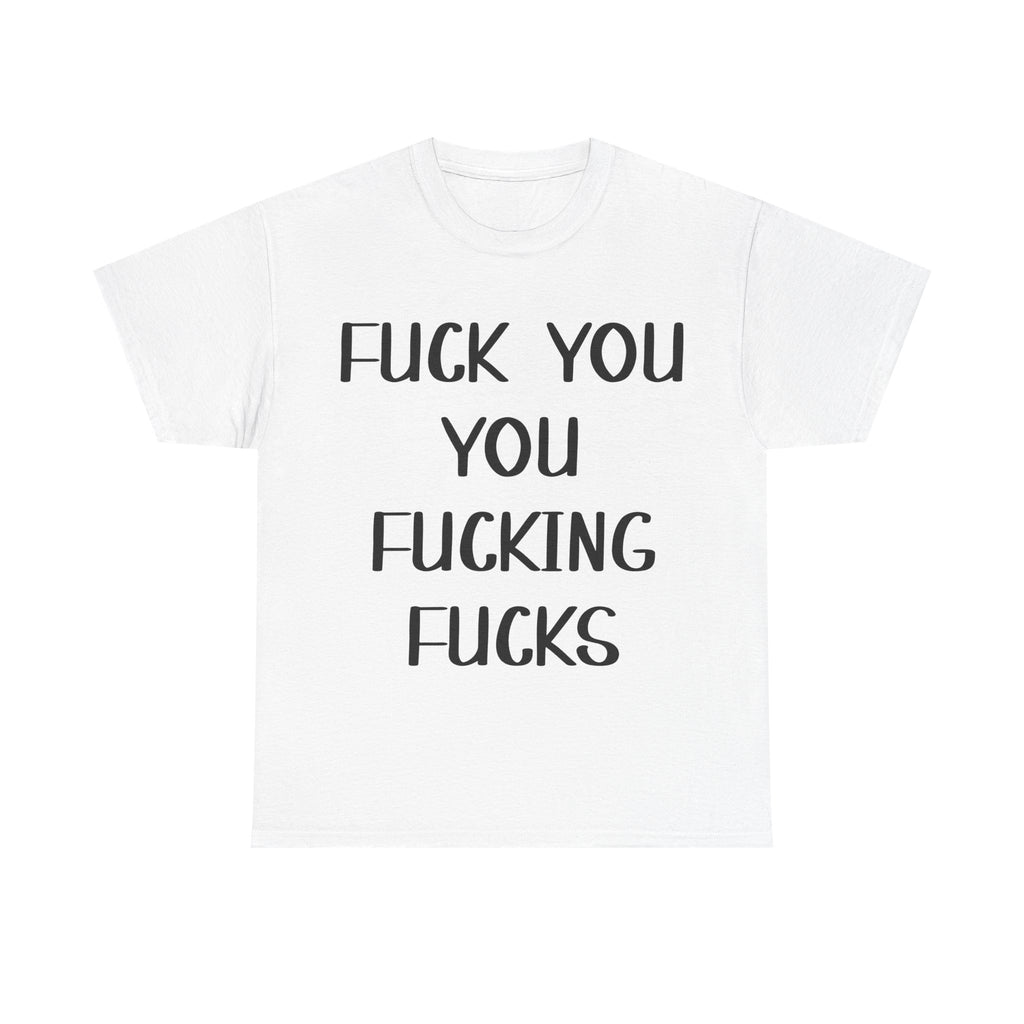 Graphic Tee - Fuck You You Fucking Fucks - Rude, offensive, Funny, Adult T-Shirt