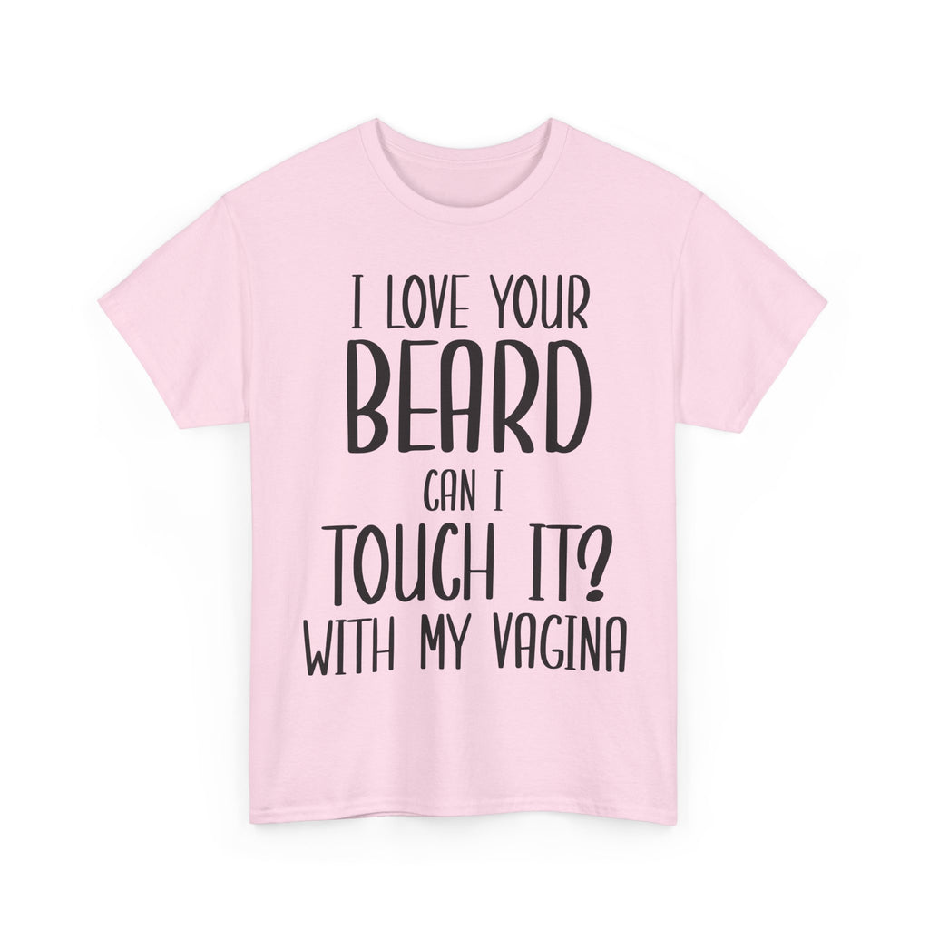 T-Shirt - I Love Your Beard Can I Touch It With My Vagina - Funny Rude Adult Tee