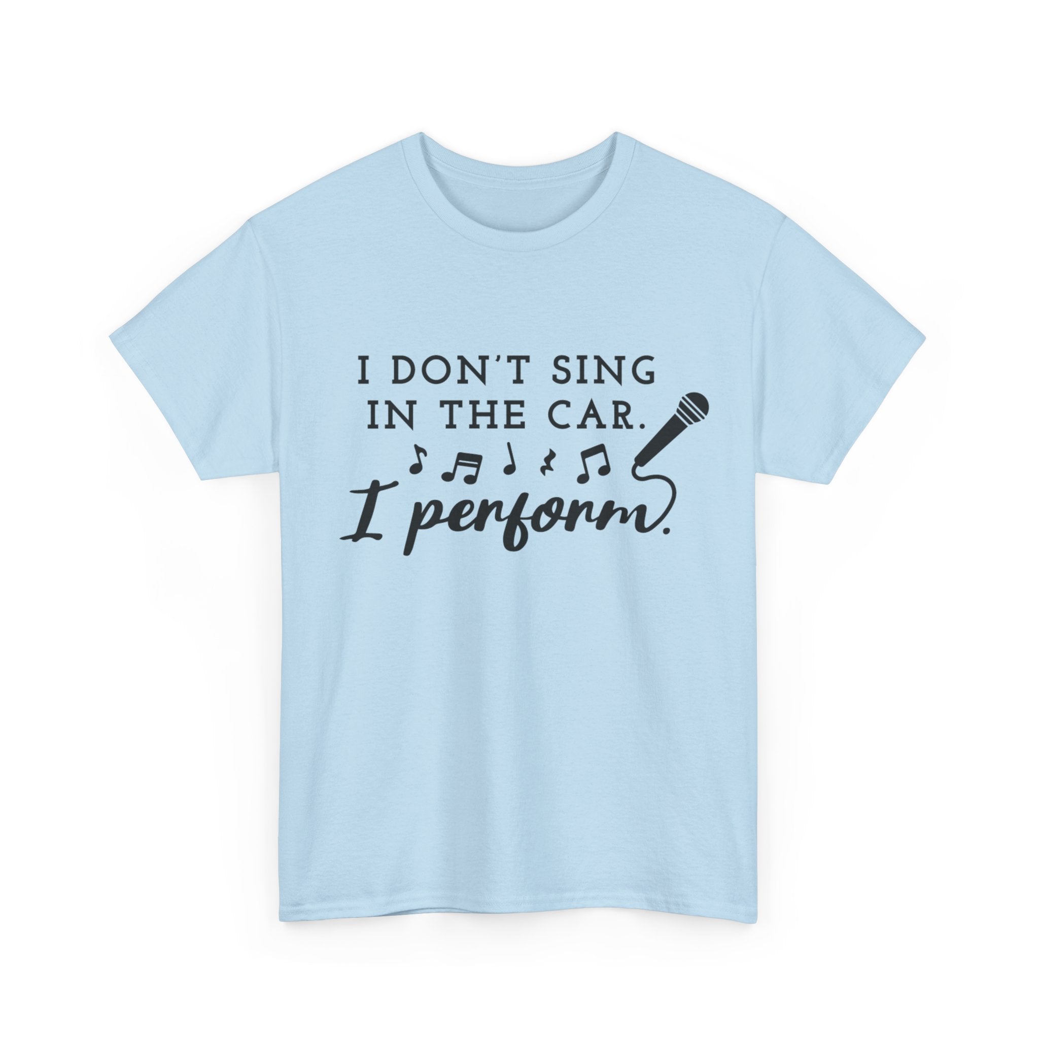 Funny T Shirt - I Dont Sing In The Car I Perform - Gift Tee For Music Lovers And Singers