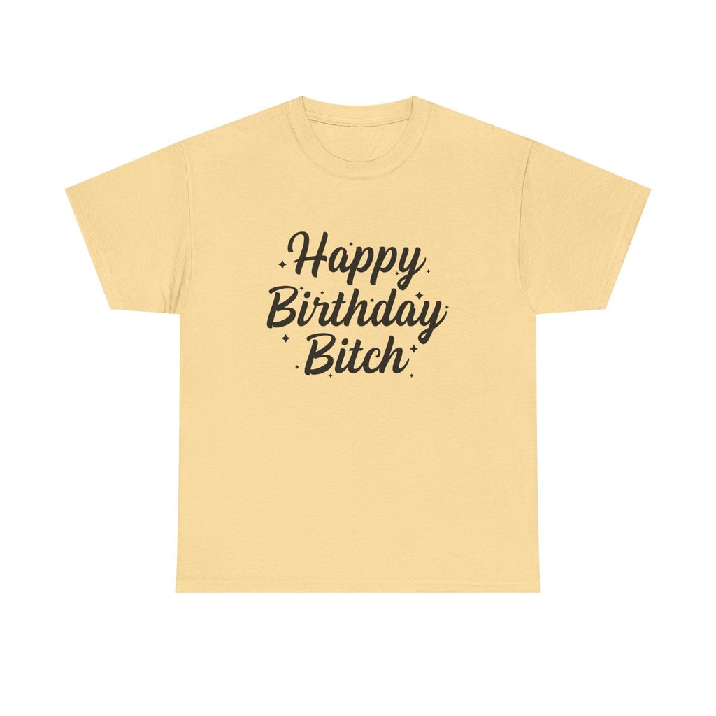 Birthday Tee Shirt - Happy Birthday Bitch - Funny Adult Graphic T-Shirt Gift