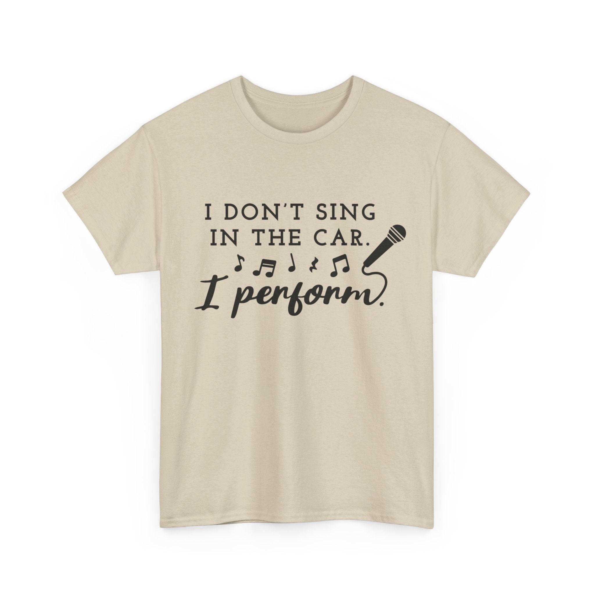 Funny T Shirt - I Dont Sing In The Car I Perform - Gift Tee For Music Lovers And Singers