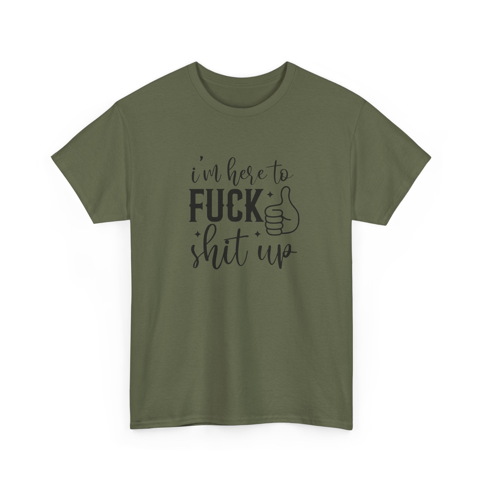I'm Here to Fuck Shit Up Tee -  Bold Script Funny Rude Offensive Adult Gift T-Shirt
