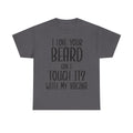 T-Shirt - I Love Your Beard Can I Touch It With My Vagina - Funny Rude Adult Tee