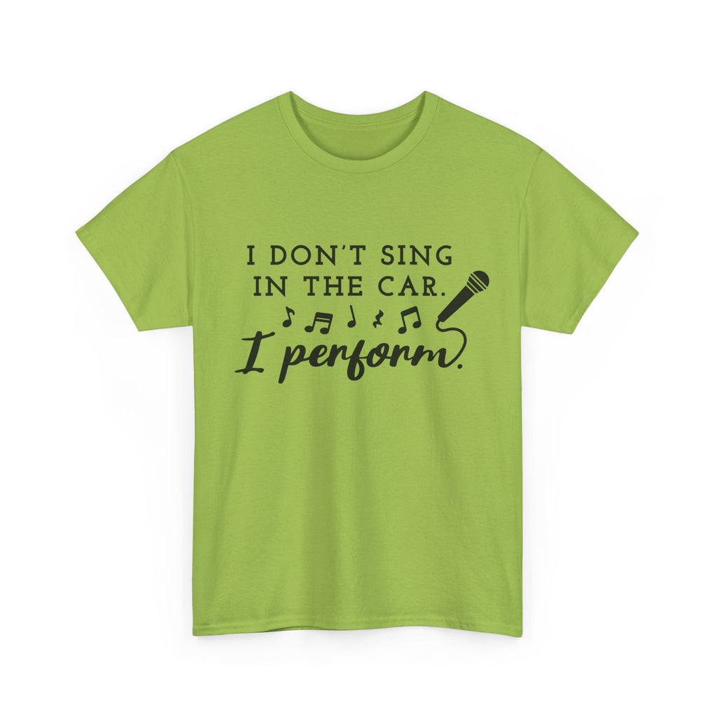Funny T Shirt - I Dont Sing In The Car I Perform - Gift Tee For Music Lovers And Singers