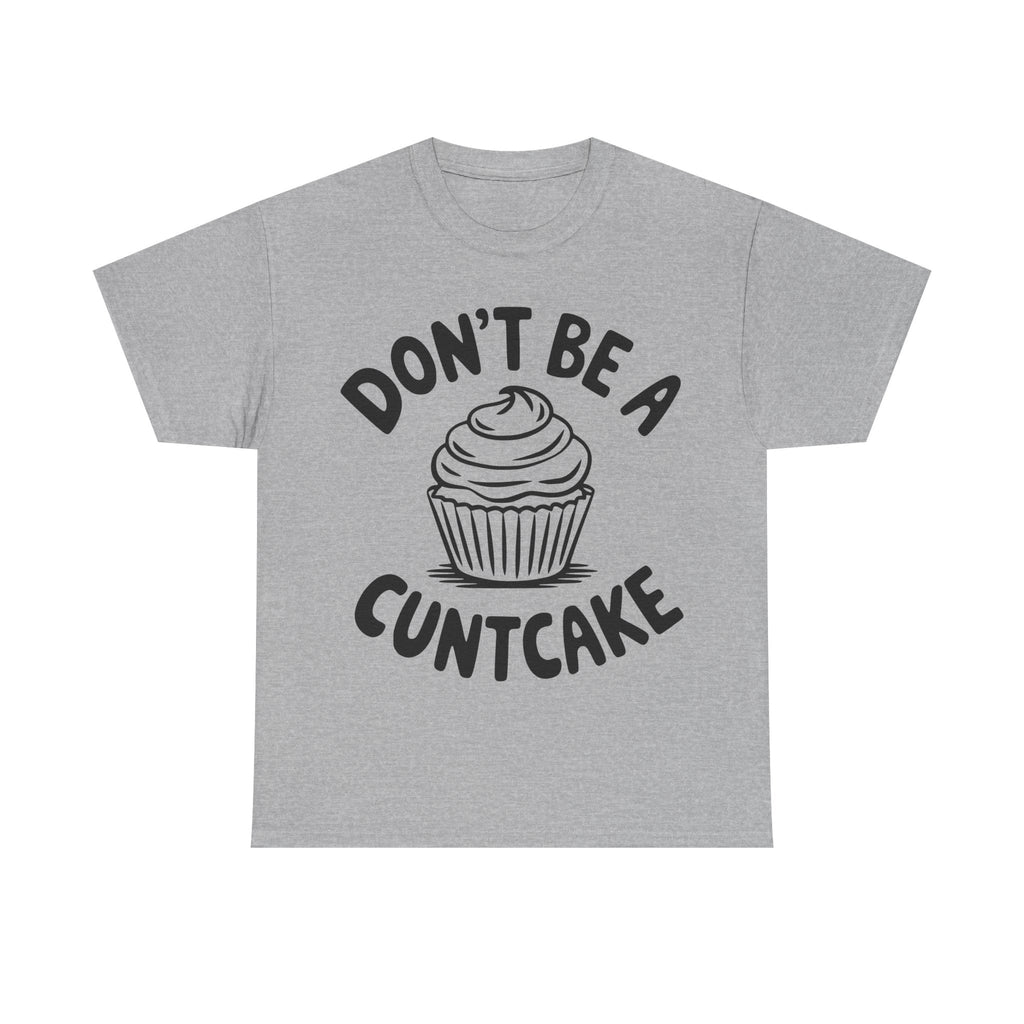 Graphic Tee - Don't Be a Cuntcake - Cupcake Sarcastic Adult Funny T-Shirt