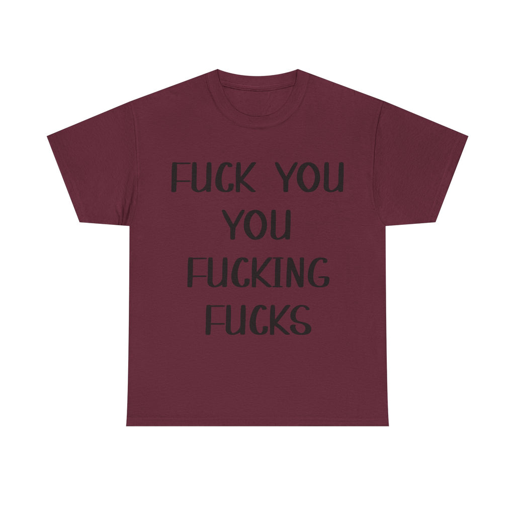 Graphic Tee - Fuck You You Fucking Fucks - Rude, offensive, Funny, Adult T-Shirt