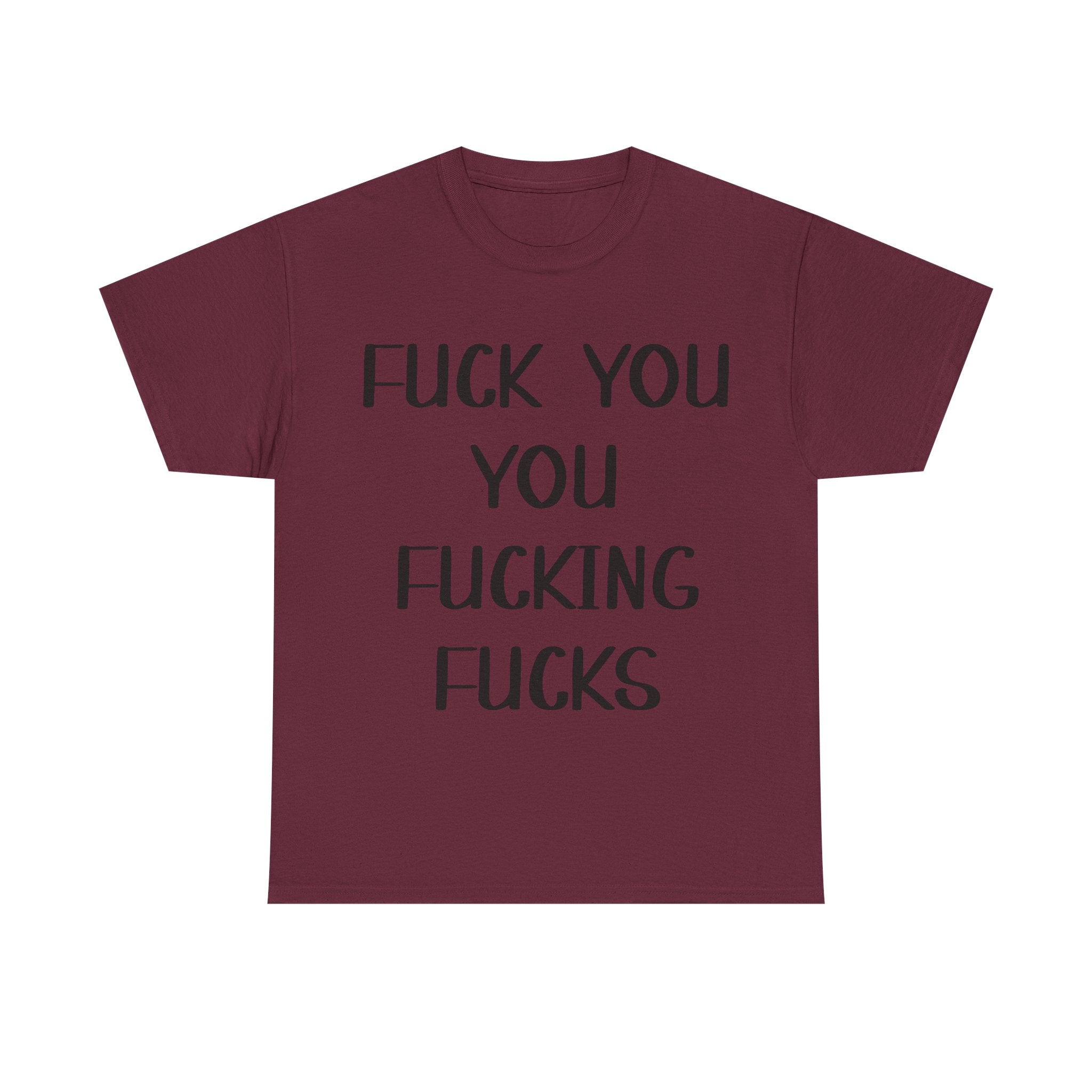 Graphic Tee - Fuck You You Fucking Fucks - Rude, offensive, Funny, Adult T-Shirt