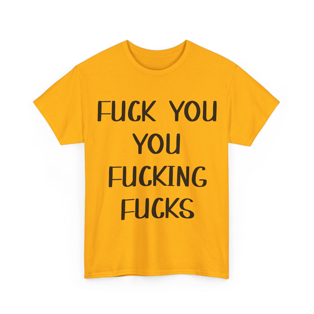 Graphic Tee - Fuck You You Fucking Fucks - Rude, offensive, Funny, Adult T-Shirt
