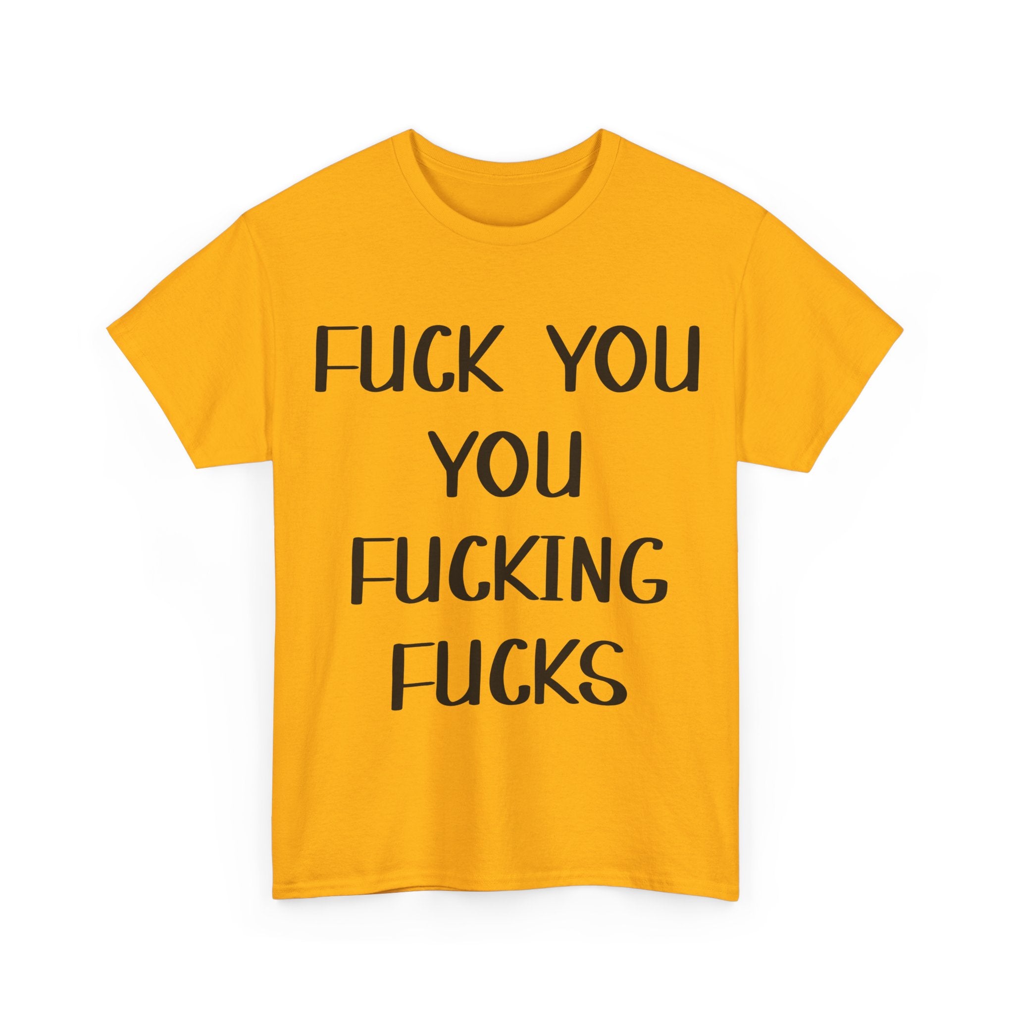 Graphic Tee - Fuck You You Fucking Fucks - Rude, offensive, Funny, Adult T-Shirt